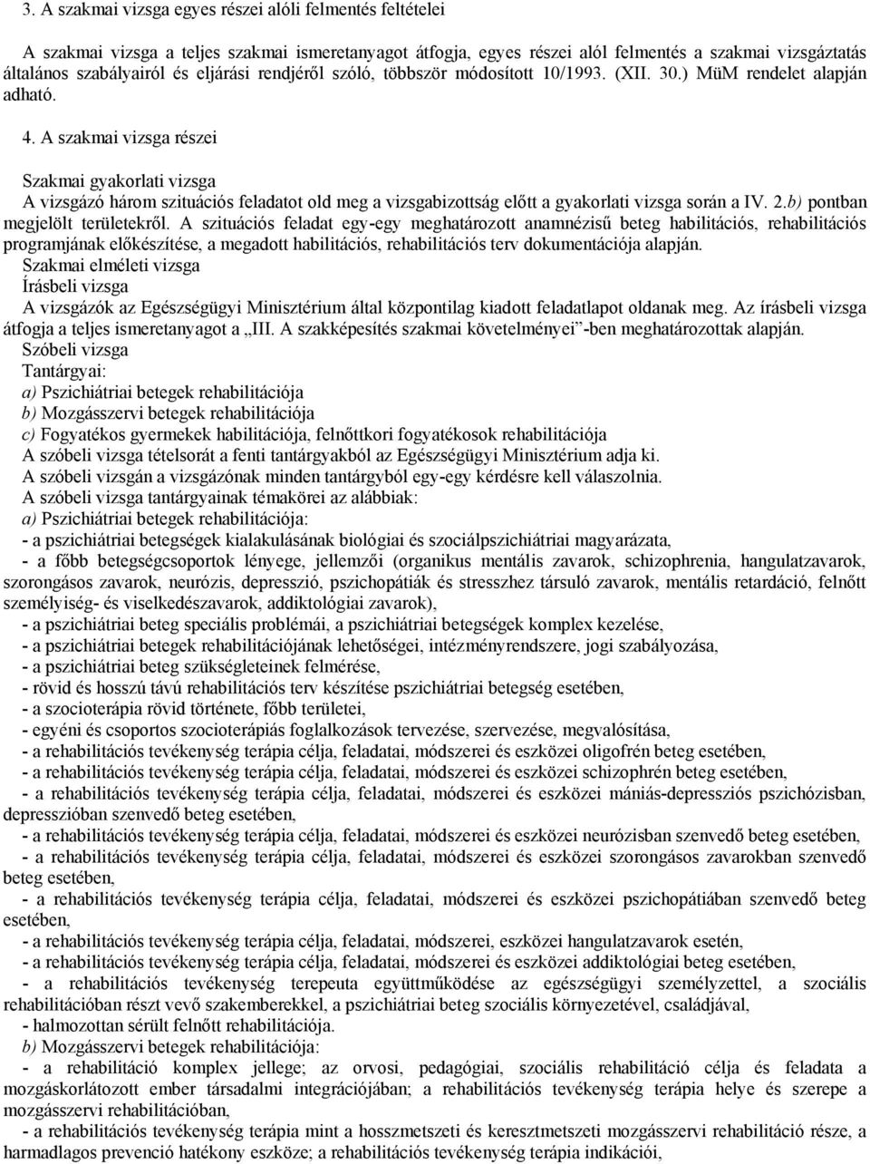 A szakmai vizsga részei Szakmai gyakorlati vizsga A vizsgázó három szituációs feladatot old meg a vizsgabizottság előtt a gyakorlati vizsga során a IV. 2.b) pontban megjelölt területekről.
