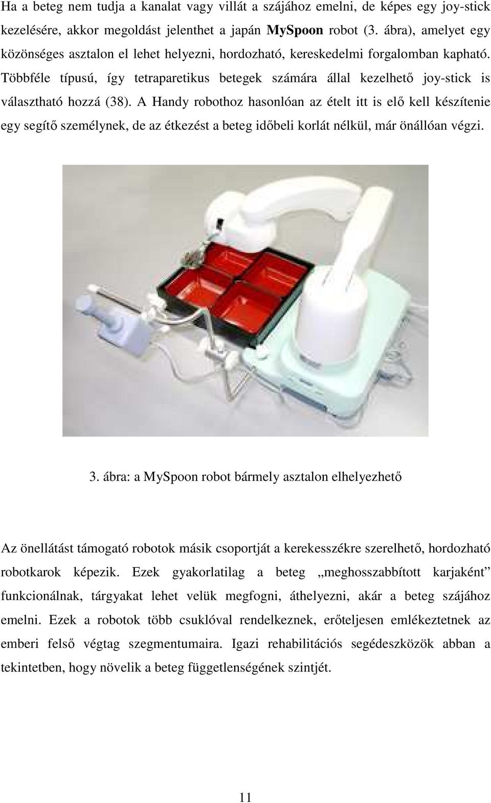 Többféle típusú, így tetraparetikus betegek számára állal kezelhetı joy-stick is választható hozzá (38).
