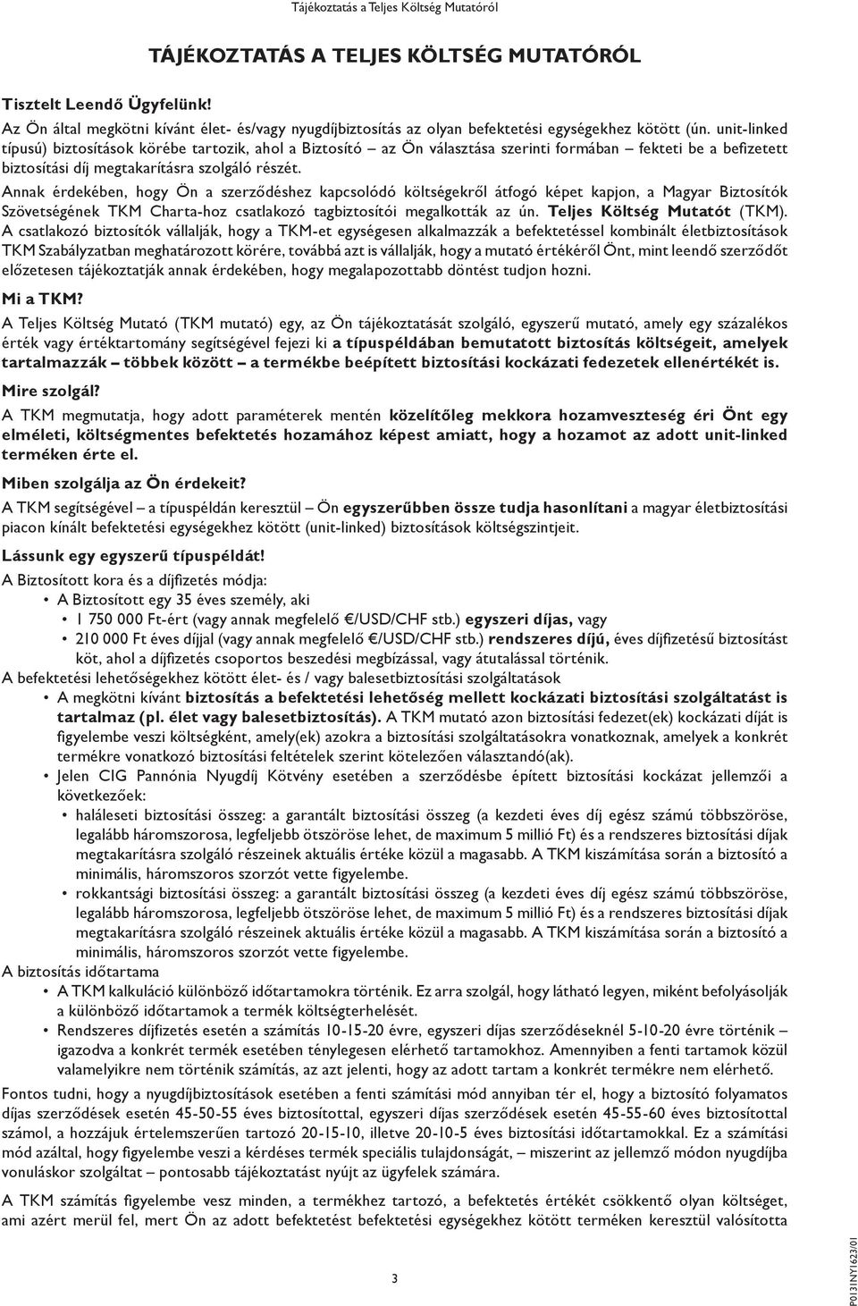 unit-linked típusú) biztosítások körébe tartozik, ahol a Biztosító az Ön választása szerinti formában fekteti be a befizetett biztosítási díj megtakarításra szolgáló részét.