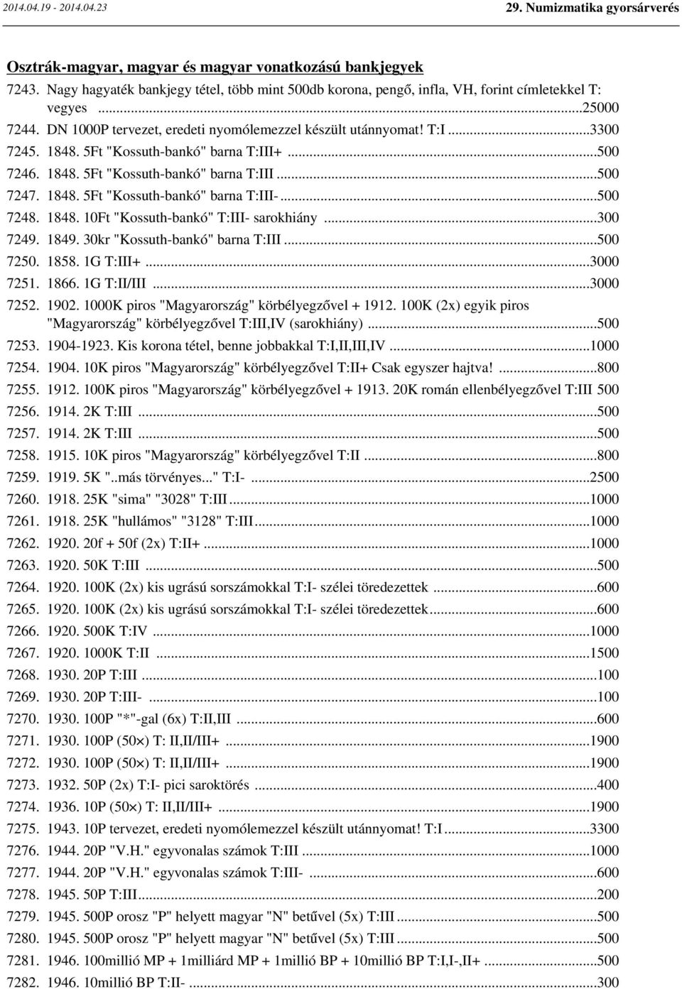 ..500 7248. 1848. 10Ft "Kossuth-bankó" T:III- sarokhiány...300 7249. 1849. 30kr "Kossuth-bankó" barna T:III...500 7250. 1858. 1G T:III+...3000 7251. 1866. 1G T:II/III...3000 7252. 1902.