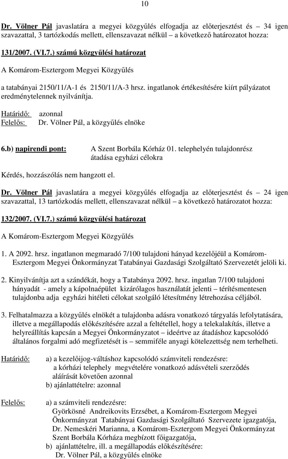 Völner Pál, a közgyőlés elnöke 6.b) napirendi pont: A Szent Borbála Kórház 01. telephelyén tulajdonrész átadása egyházi célokra Kérdés, hozzászólás nem hangzott el. Dr.
