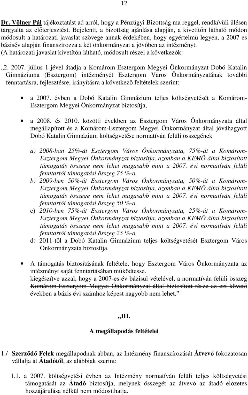 önkormányzat a jövıben az intézményt. (A határozati javaslat kivetítın látható, módosult részei a következık: 2. 2007.