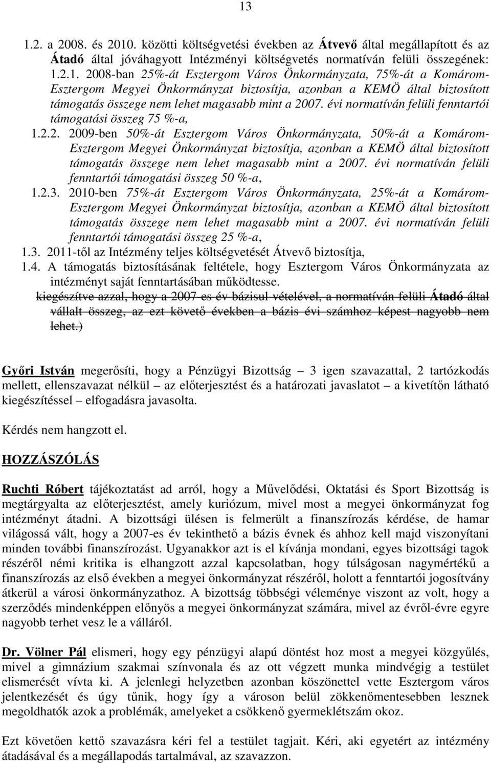 2. 2009-ben 50%-át Esztergom Város Önkormányzata, 50%-át a Komárom- Esztergom Megyei Önkormányzat biztosítja, azonban a KEMÖ által biztosított támogatás összege nem lehet magasabb mint a 2007.