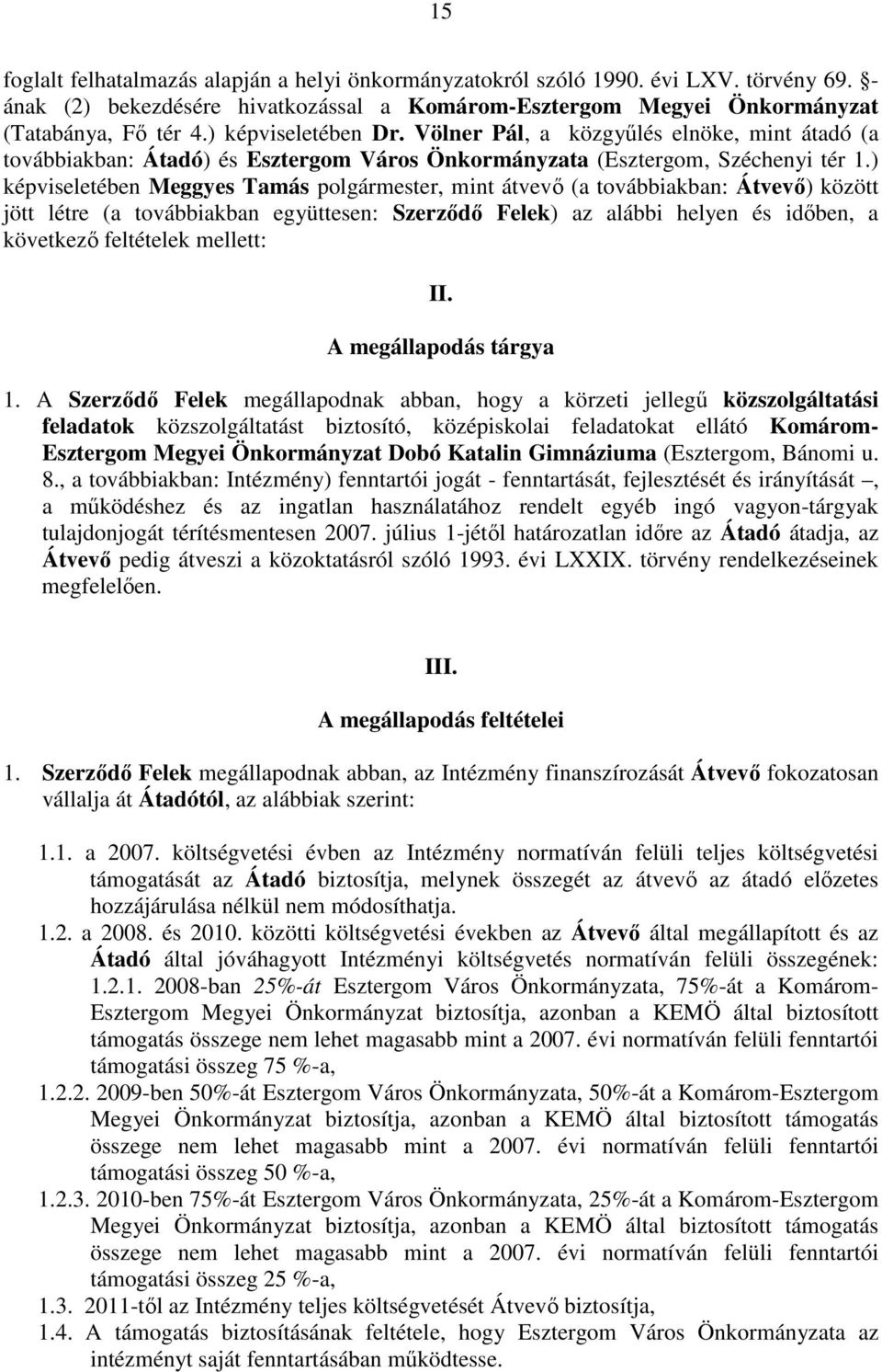 ) képviseletében Meggyes Tamás polgármester, mint átvevı (a továbbiakban: Átvevı) között jött létre (a továbbiakban együttesen: Szerzıdı Felek) az alábbi helyen és idıben, a következı feltételek