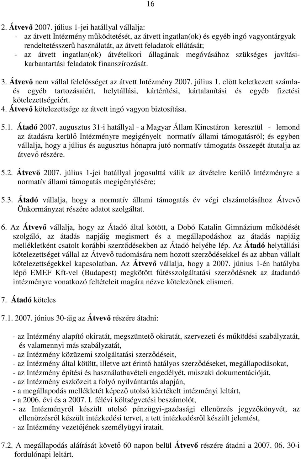 ingatlan(ok) átvételkori állagának megóvásához szükséges javításikarbantartási feladatok finanszírozását. 3. Átvevı nem vállal felelısséget az átvett Intézmény 2007. július 1.