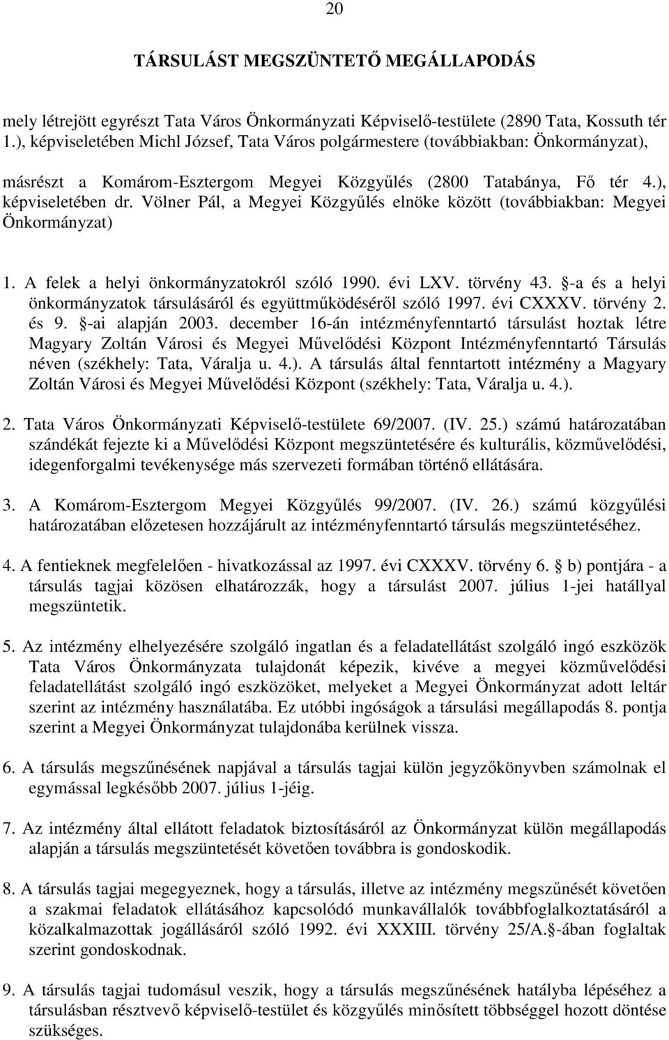 Völner Pál, a Megyei Közgyőlés elnöke között (továbbiakban: Megyei Önkormányzat) 1. A felek a helyi önkormányzatokról szóló 1990. évi LXV. törvény 43.