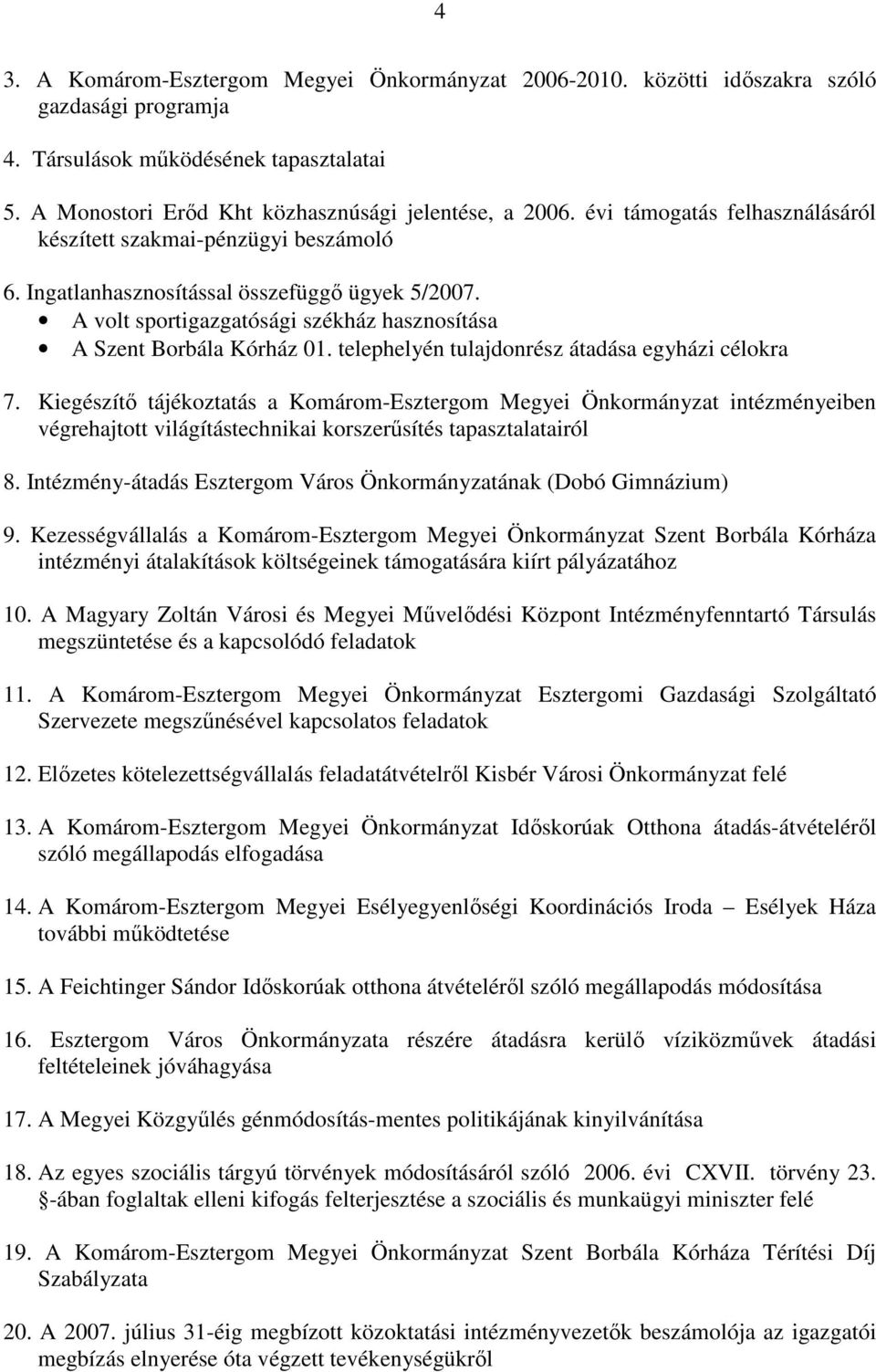 telephelyén tulajdonrész átadása egyházi célokra 7. Kiegészítı tájékoztatás a Komárom-Esztergom Megyei Önkormányzat intézményeiben végrehajtott világítástechnikai korszerősítés tapasztalatairól 8.