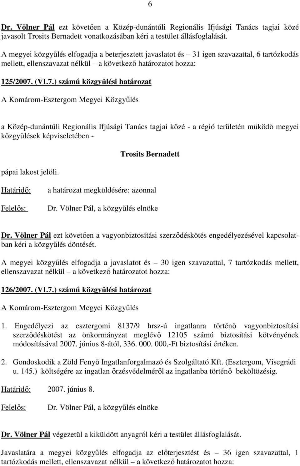 (VI.7.) számú közgyőlési határozat a Közép-dunántúli Regionális Ifjúsági Tanács tagjai közé - a régió területén mőködı megyei közgyőlések képviseletében - pápai lakost jelöli.