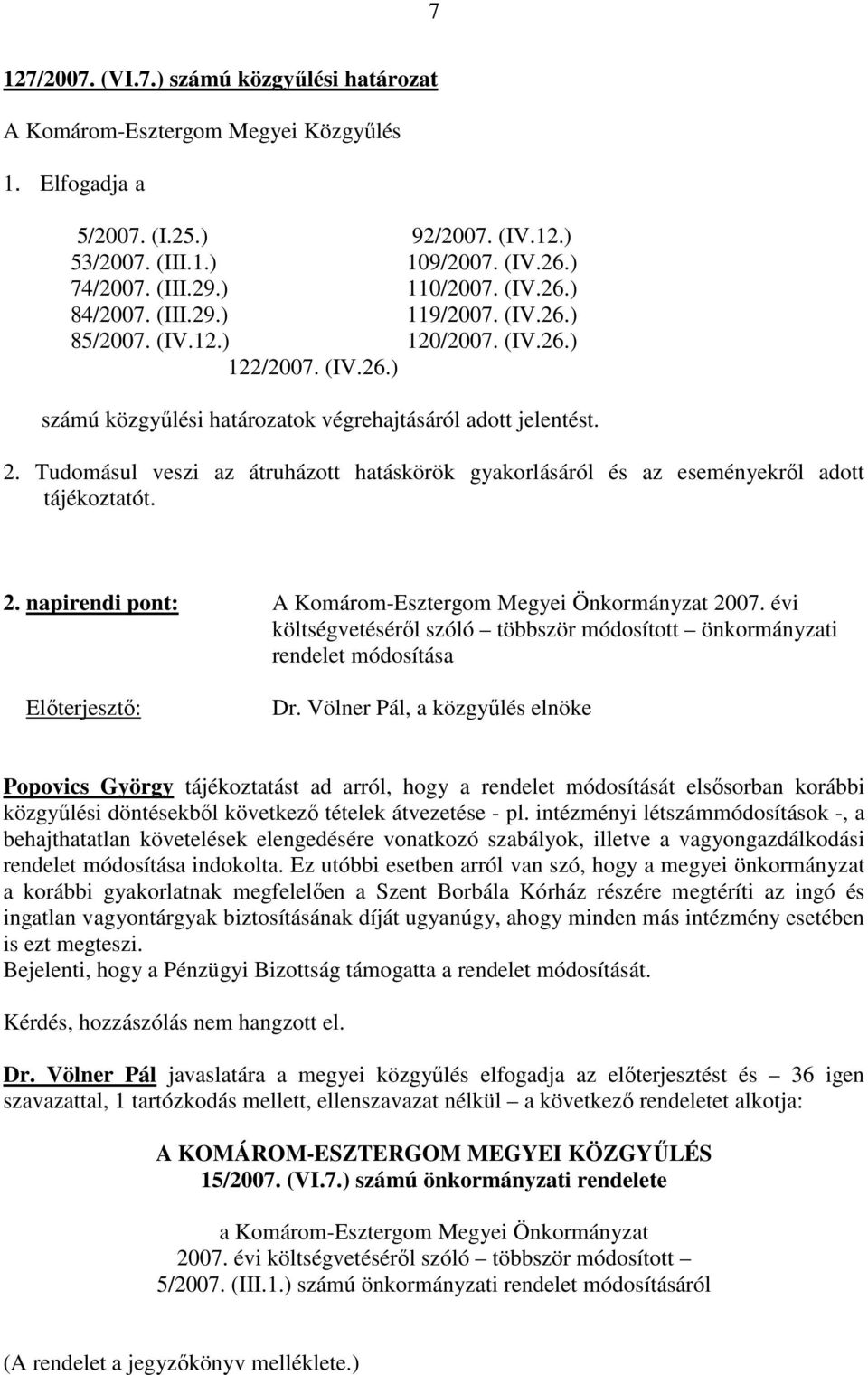 Tudomásul veszi az átruházott hatáskörök gyakorlásáról és az eseményekrıl adott tájékoztatót. 2. napirendi pont: A Komárom-Esztergom Megyei Önkormányzat 2007.