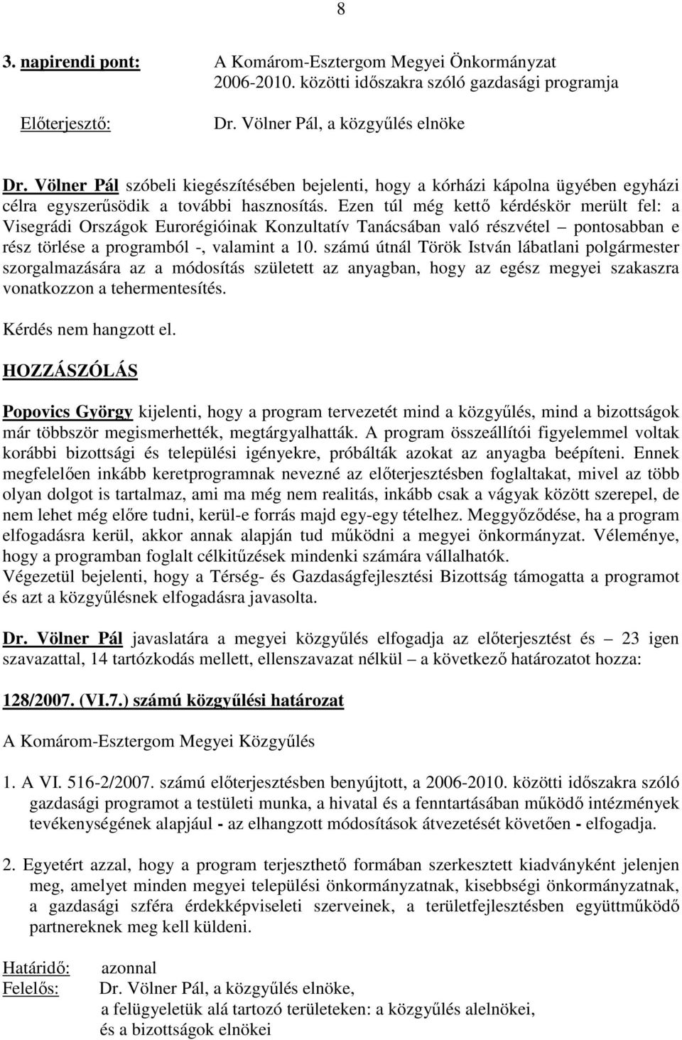 Ezen túl még kettı kérdéskör merült fel: a Visegrádi Országok Eurorégióinak Konzultatív Tanácsában való részvétel pontosabban e rész törlése a programból -, valamint a 10.