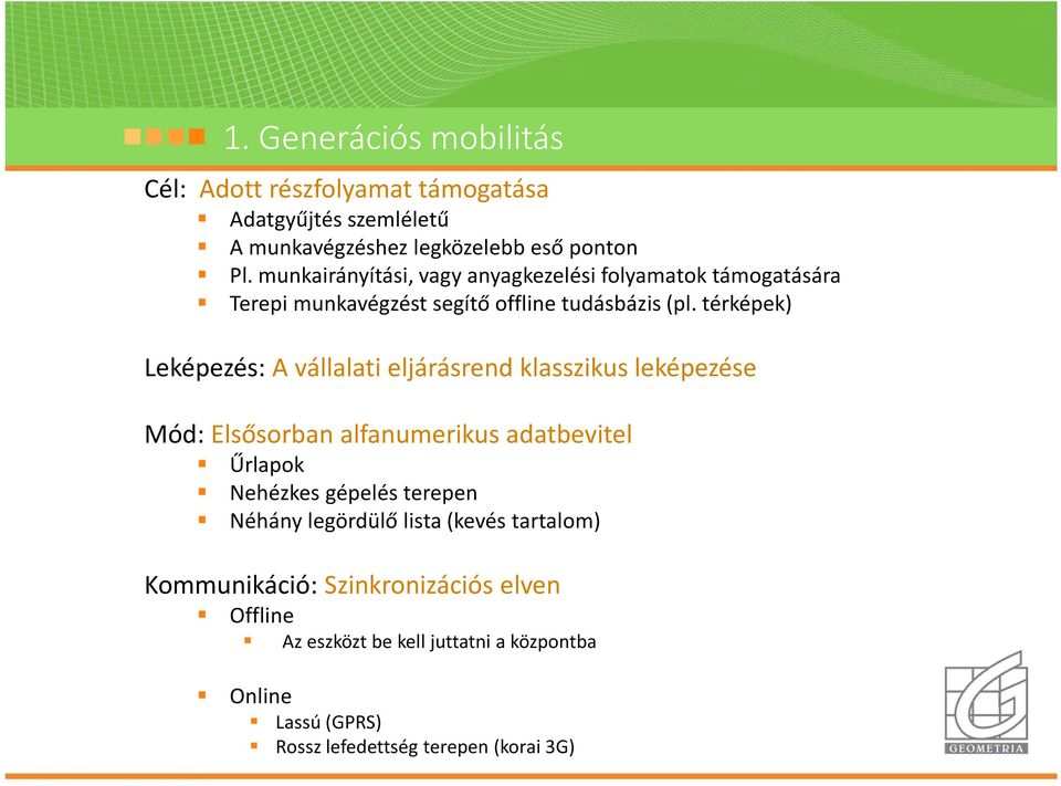 térképek) Leképezés: A vállalati eljárásrend klasszikus leképezése Mód: Elsősorban alfanumerikus adatbevitel Űrlapok Nehézkes gépelés
