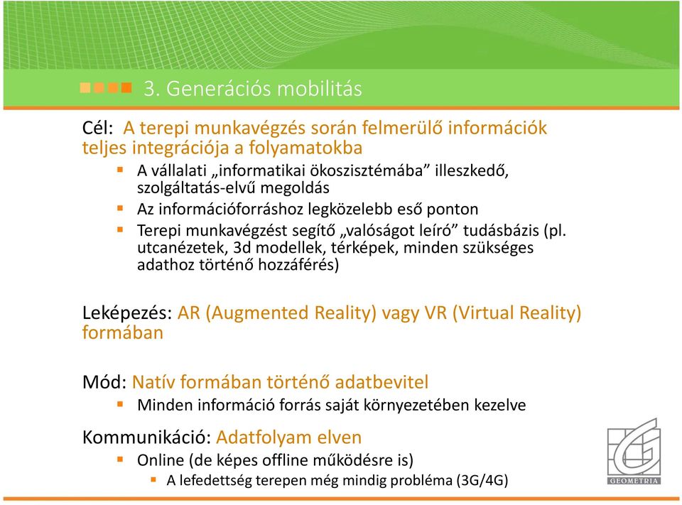 utcanézetek, 3d modellek, térképek, minden szükséges adathoz történő hozzáférés) Leképezés: AR (AugmentedReality) vagy VR (VirtualReality) formában Mód: Natív