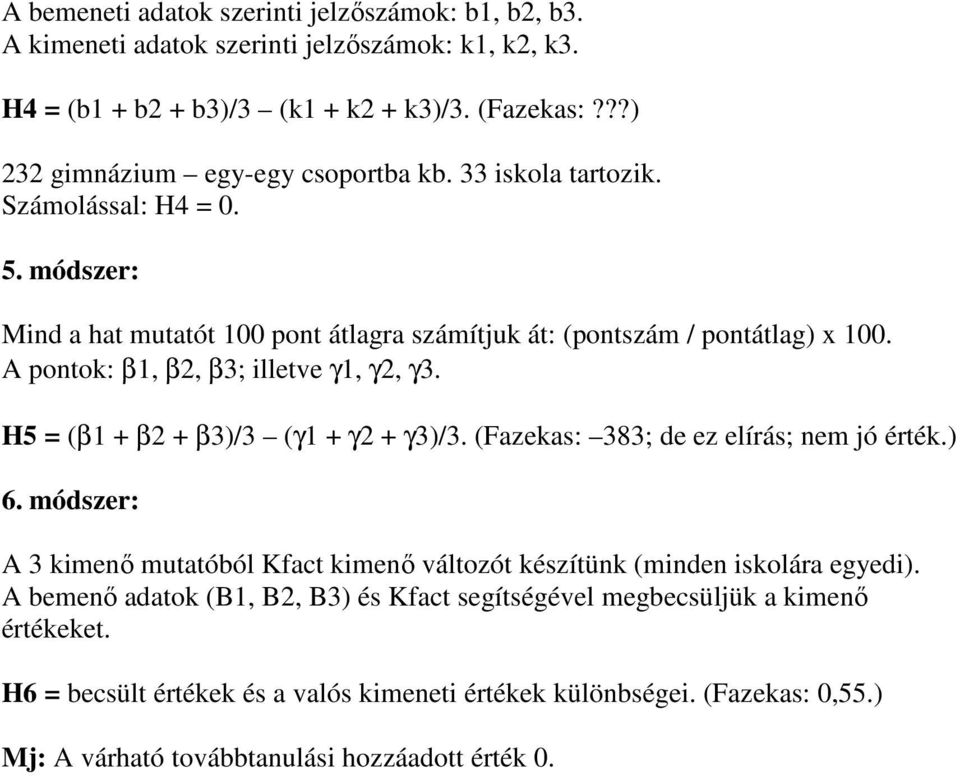 A pontok: β1, β2, β3; illetve γ1, γ2, γ3. H5 = (β1 + β2 + β3)/3 (γ1 + γ2 + γ3)/3. (Fazekas: 383; de ez elírás; nem jó érték.) 6.