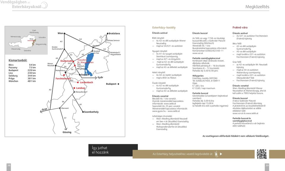 busszal Bécsből, a Südtiroler Platzról (Fraknó) kijáratig Neustadtig Eisenstadtig (Mörbisch) Bécs felől: majd az S4/S31-es autóúton Menetidő: kb.