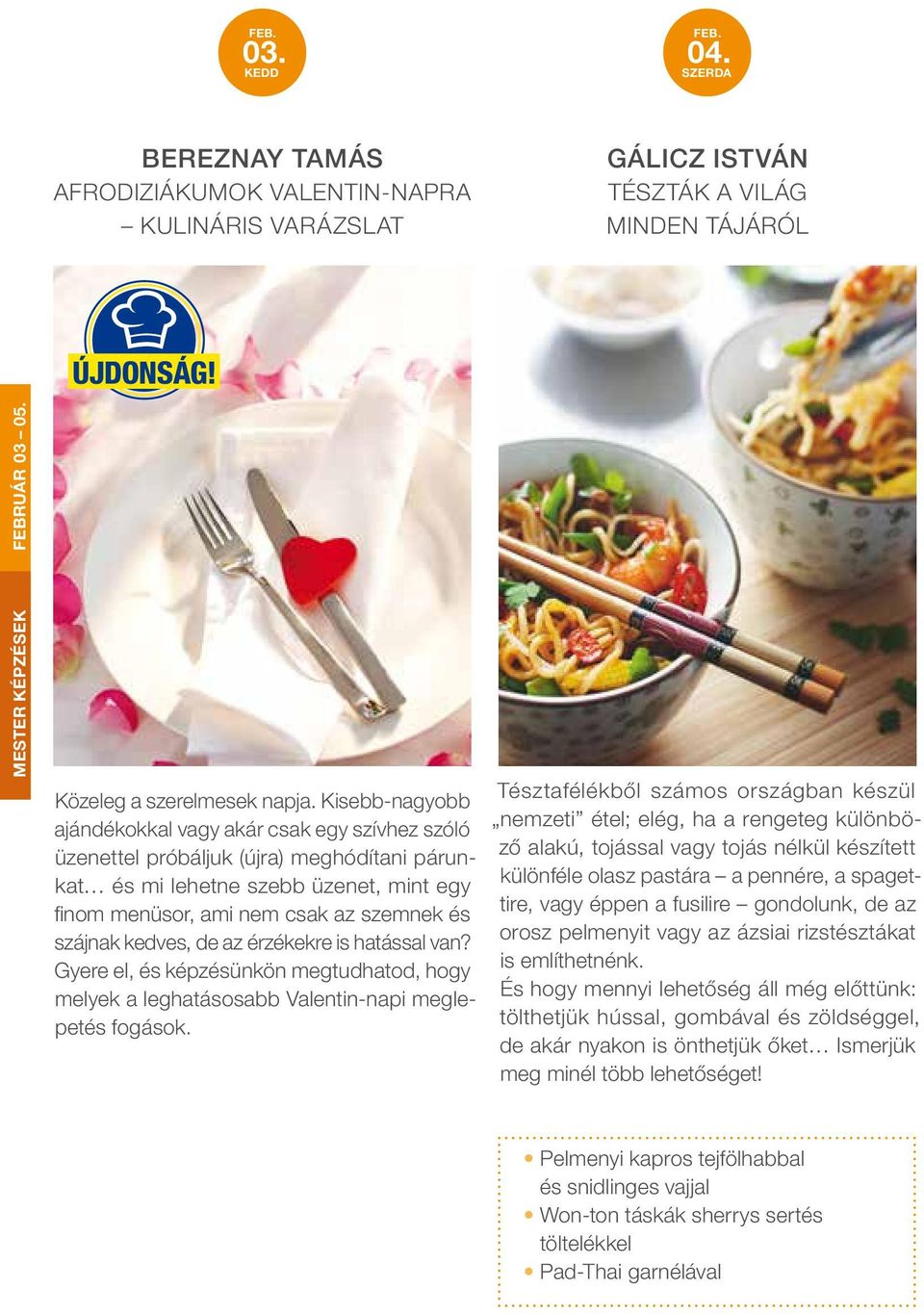 kedves, de az érzékekre is hatással van? Gyere el, és képzésünkön megtudhatod, hogy melyek a leghatásosabb Valentin-napi meglepetés fogások.