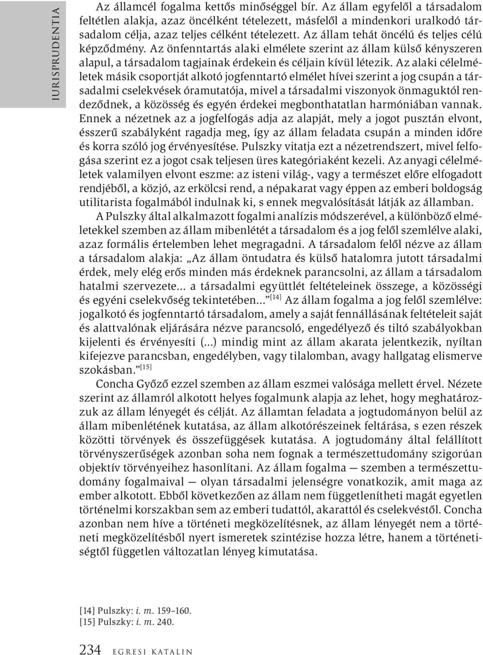 Az állam tehát öncélú és teljes célú képződmény. Az önfenntartás alaki elmélete szerint az állam külső kényszeren alapul, a társadalom tagjainak érdekein és céljain kívül létezik.