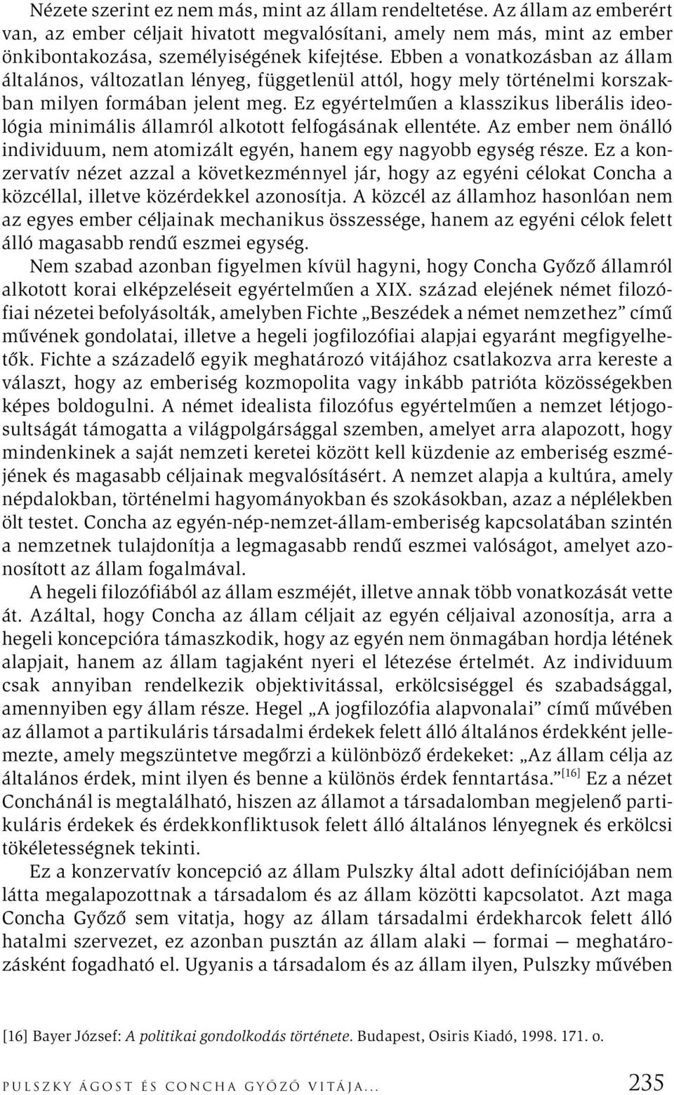 Ez egyértelműen a klasszikus liberális ideológia minimális államról alkotott felfogásának ellentéte. Az ember nem önálló individuum, nem atomizált egyén, hanem egy nagyobb egység része.