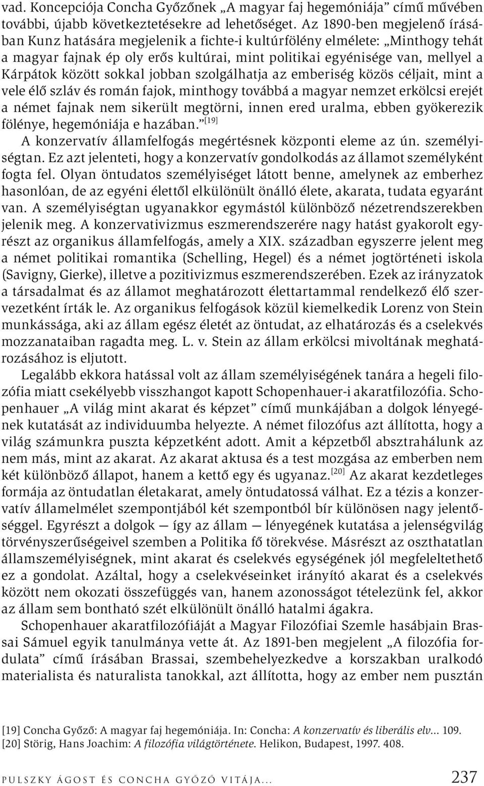 sokkal jobban szolgálhatja az emberiség közös céljait, mint a vele élő szláv és román fajok, minthogy továbbá a magyar nemzet erkölcsi erejét a német fajnak nem sikerült megtörni, innen ered uralma,