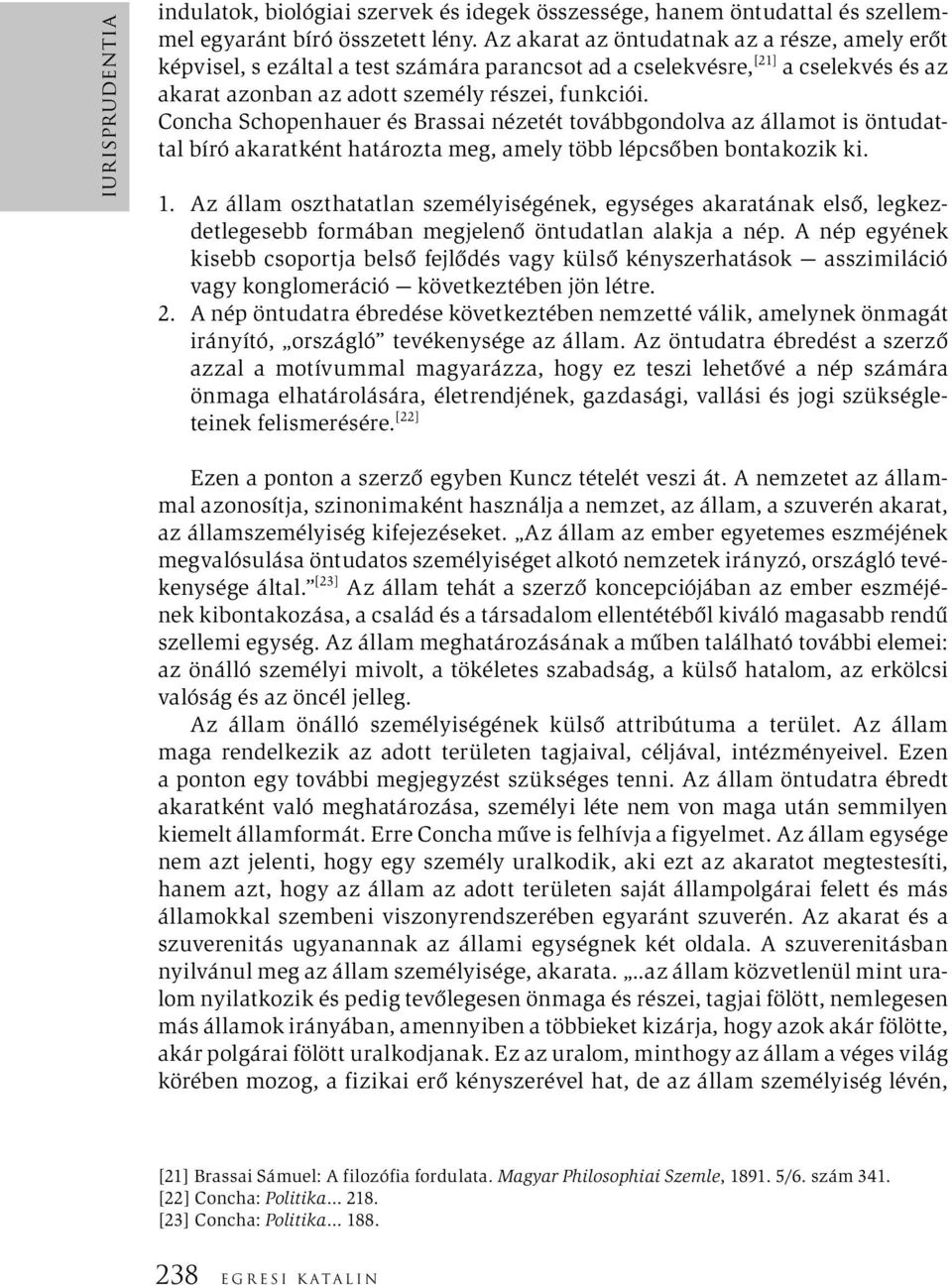 Concha Schopenhauer és Brassai nézetét továbbgondolva az államot is öntudattal bíró akaratként határozta meg, amely több lépcsőben bontakozik ki. 1.