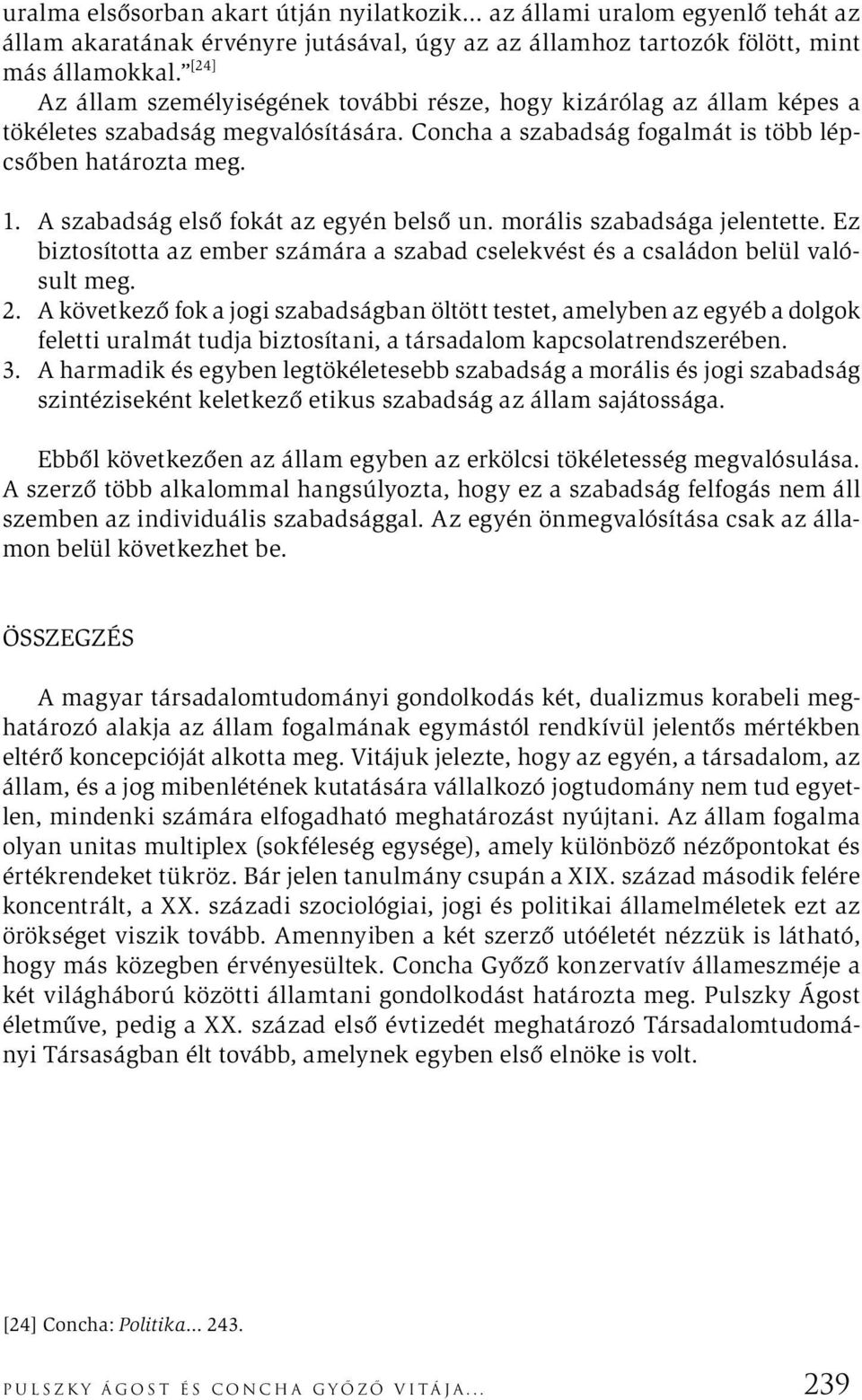 A szabadság első fokát az egyén belső un. morális szabadsága jelentette. Ez biztosította az ember számára a szabad cselekvést és a családon belül valósult meg. 2.