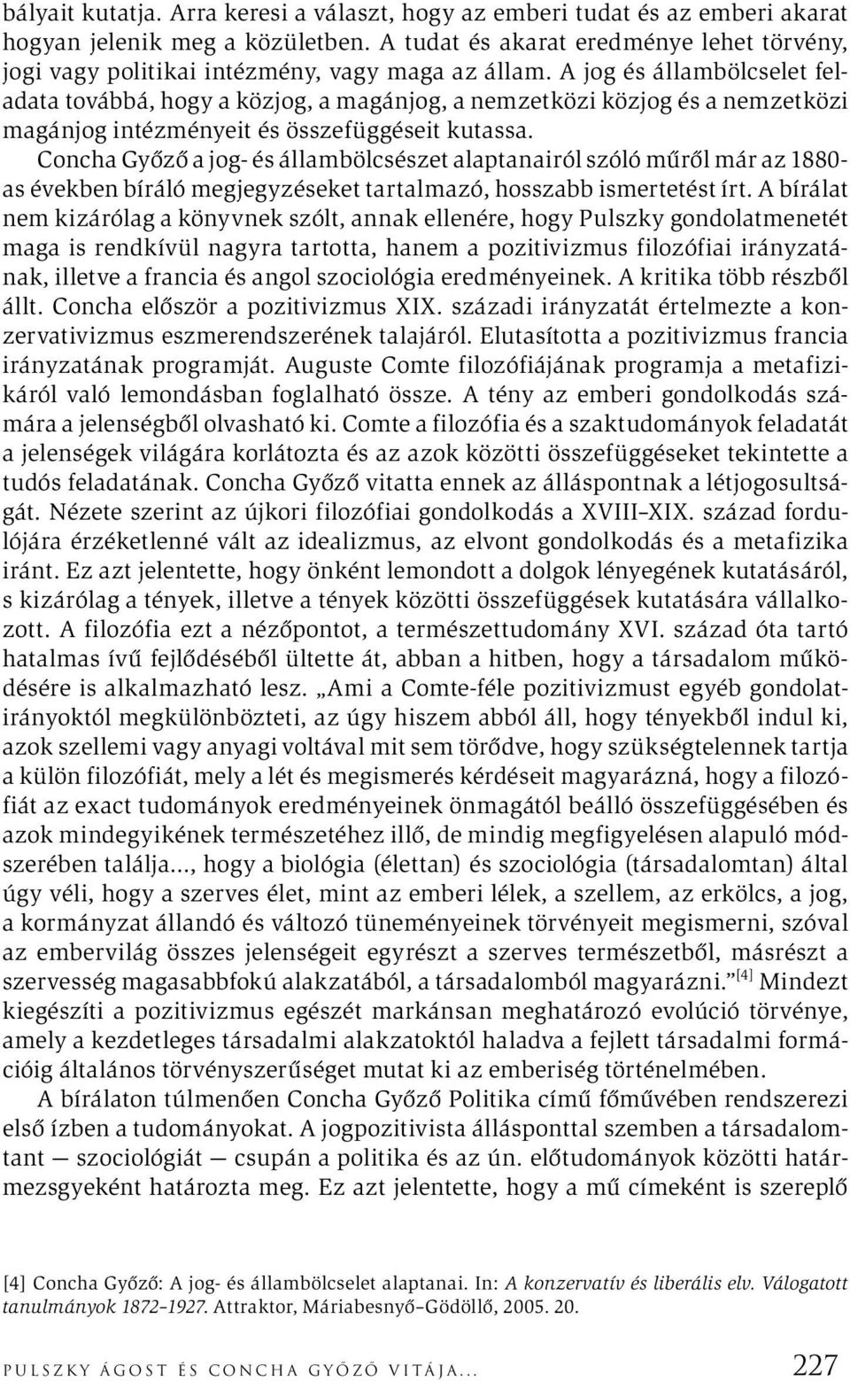A jog és állambölcselet feladata továbbá, hogy a közjog, a magánjog, a nemzetközi közjog és a nemzetközi magánjog intézményeit és összefüggéseit kutassa.