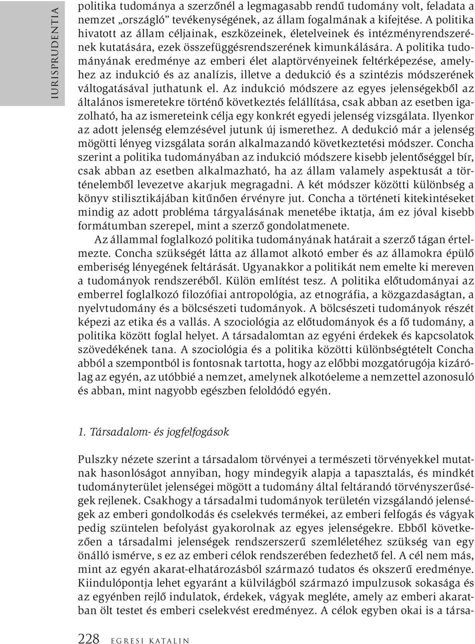 A politika tudományának eredménye az emberi élet alaptörvényeinek feltérképezése, amelyhez az indukció és az analízis, illetve a dedukció és a szintézis módszerének váltogatásával juthatunk el.