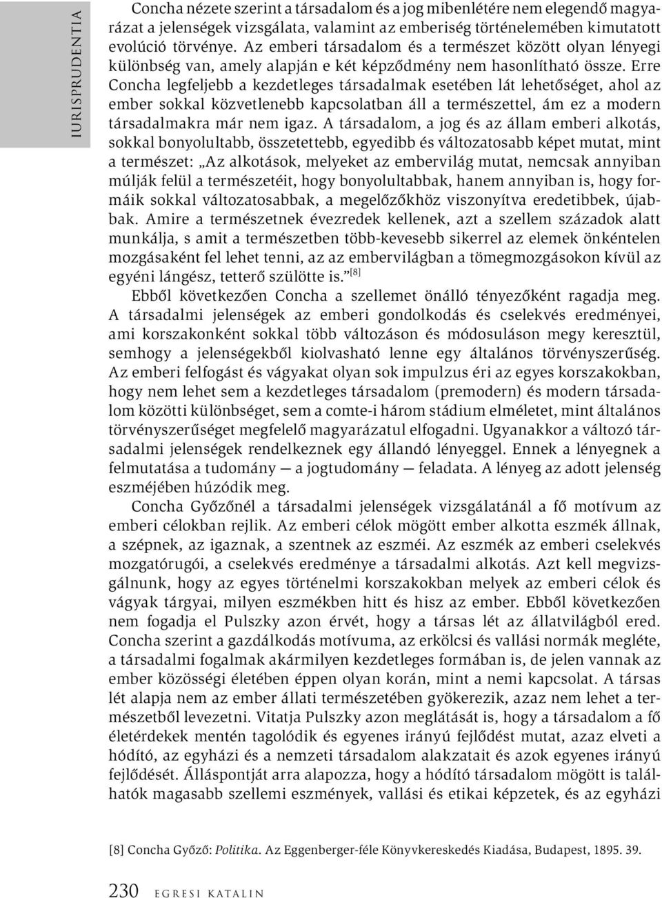 Erre Concha legfeljebb a kezdetleges társadalmak esetében lát lehetőséget, ahol az ember sokkal közvetlenebb kapcsolatban áll a természettel, ám ez a modern társadalmakra már nem igaz.
