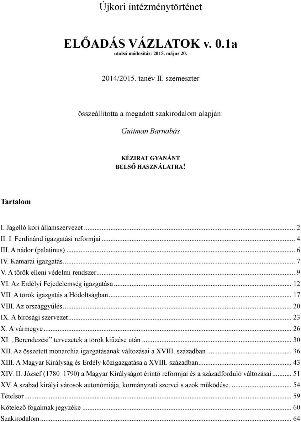 .. 4 III. A nádor (palatinus)... 6 IV. Kamarai igazgatás... 7 V. A török elleni védelmi rendszer... 9 VI. Az Erdélyi Fejedelemség igazgatása... 12 VII. A török igazgatás a Hódoltságban... 17 VIII.