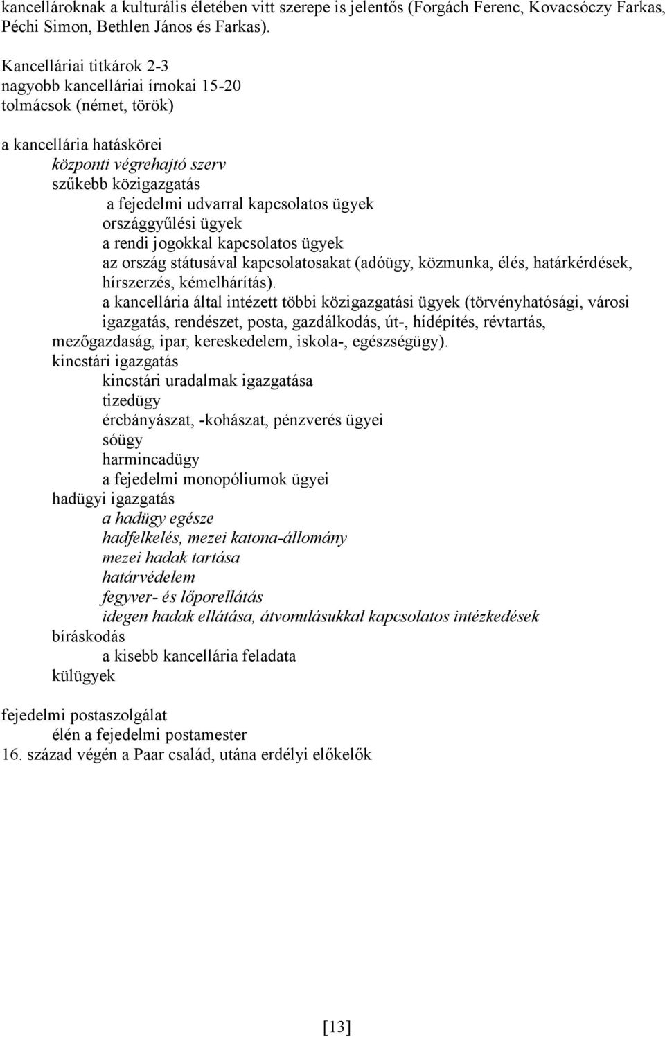 országgyűlési ügyek a rendi jogokkal kapcsolatos ügyek az ország státusával kapcsolatosakat (adóügy, közmunka, élés, határkérdések, hírszerzés, kémelhárítás).