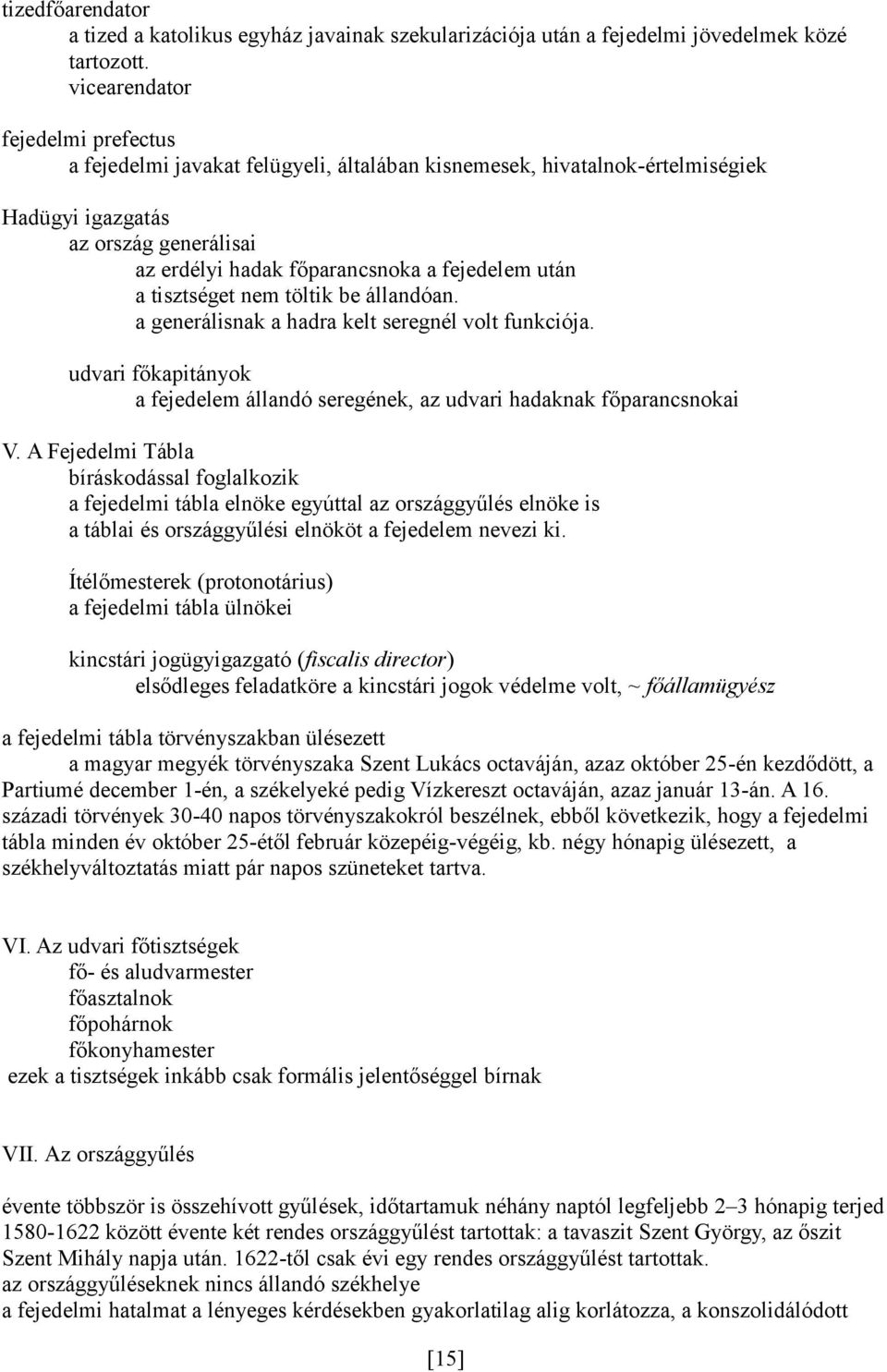 a tisztséget nem töltik be állandóan. a generálisnak a hadra kelt seregnél volt funkciója. udvari főkapitányok a fejedelem állandó seregének, az udvari hadaknak főparancsnokai V.