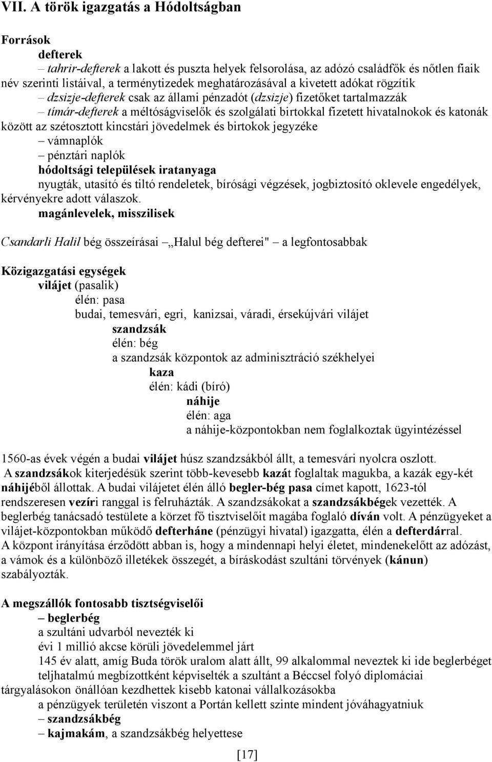 katonák között az szétosztott kincstári jövedelmek és birtokok jegyzéke vámnaplók pénztári naplók hódoltsági települések iratanyaga nyugták, utasító és tiltó rendeletek, bírósági végzések,