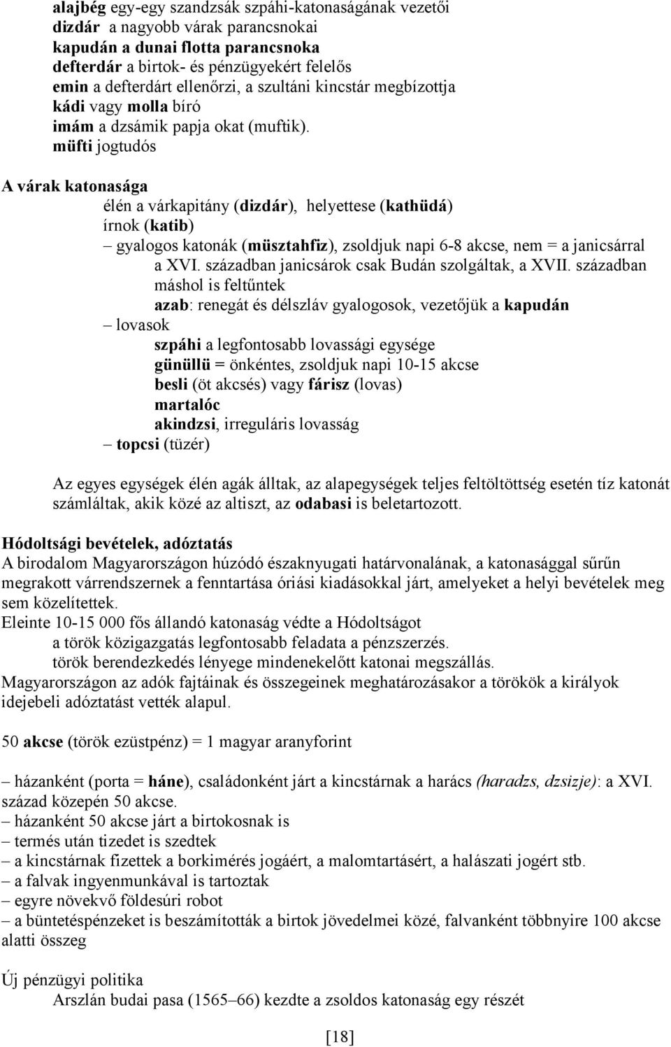 müfti jogtudós A várak katonasága élén a várkapitány (dizdár), helyettese (kathüdá) írnok (katib) gyalogos katonák (müsztahfiz), zsoldjuk napi 6-8 akcse, nem = a janicsárral a XVI.