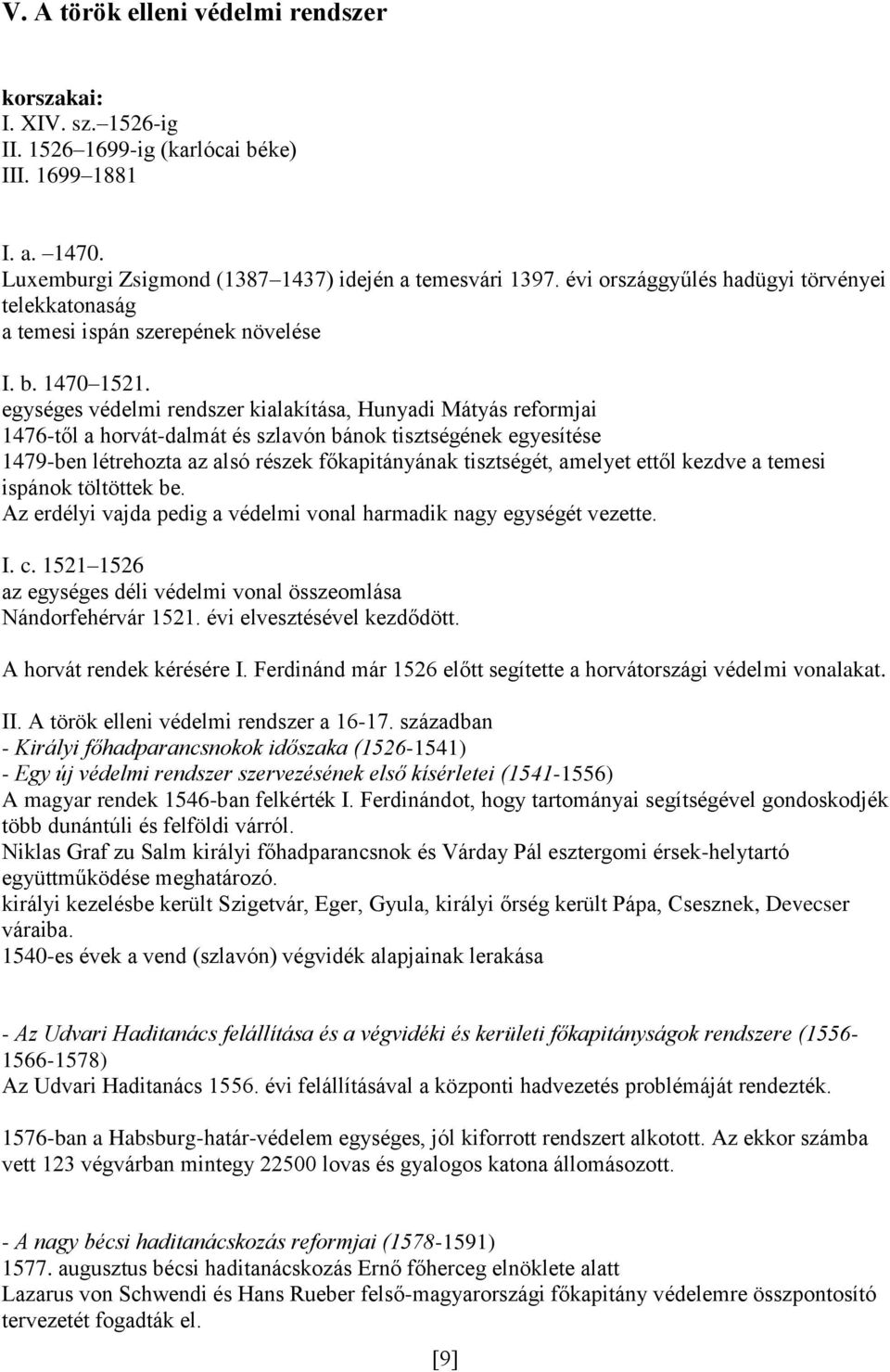 egységes védelmi rendszer kialakítása, Hunyadi Mátyás reformjai 1476-től a horvát-dalmát és szlavón bánok tisztségének egyesítése 1479-ben létrehozta az alsó részek főkapitányának tisztségét, amelyet