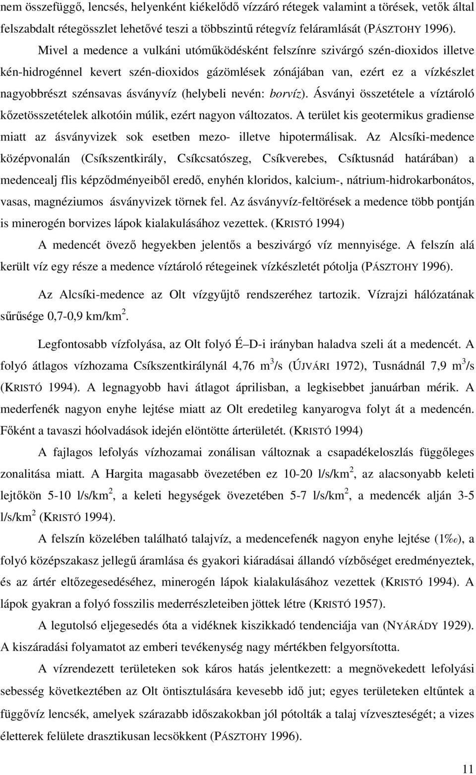 (helybeli nevén: borvíz). Ásványi összetétele a víztároló kőzetösszetételek alkotóin múlik, ezért nagyon változatos.
