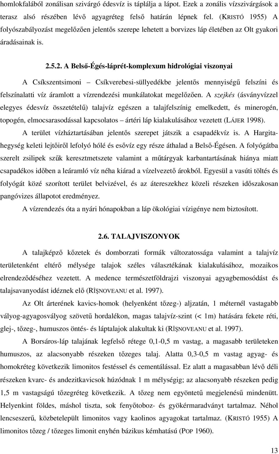 5.2. A Belső-Égés-láprét-komplexum hidrológiai viszonyai A Csíkszentsimoni Csíkverebesi-süllyedékbe jelentős mennyiségű felszíni és felszínalatti víz áramlott a vízrendezési munkálatokat megelőzően.