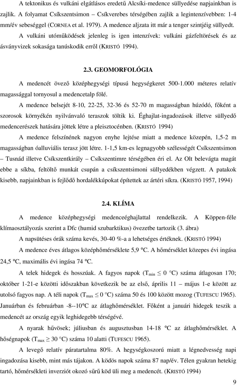 A vulkáni utóműködések jelenleg is igen intenzívek: vulkáni gázfeltörések és az ásványvizek sokasága tanúskodik erről (KRISTÓ 1994). 2.3.