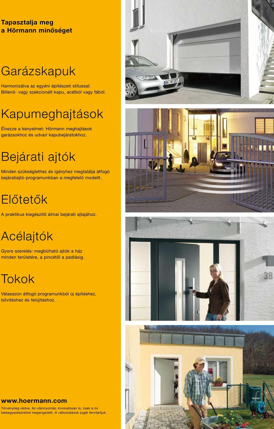 Bejárati ajtók Minden szükséglethez és igényhez megtalálja átfogó bejáratiajtó-programunkban a megfelelő modellt. Előtetők A praktikus kiegészítő álmai bejárati ajtajához.
