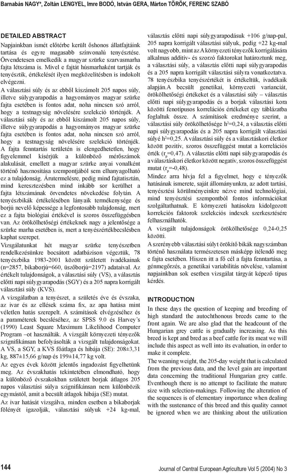 A választási súly és az ebből kiszámolt 205 napos súly, illetve súlygyarapodás a hagyományos magyar szürke fajta esetében is fontos adat, noha nincsen szó arról, hogy a testnagyság növelésére