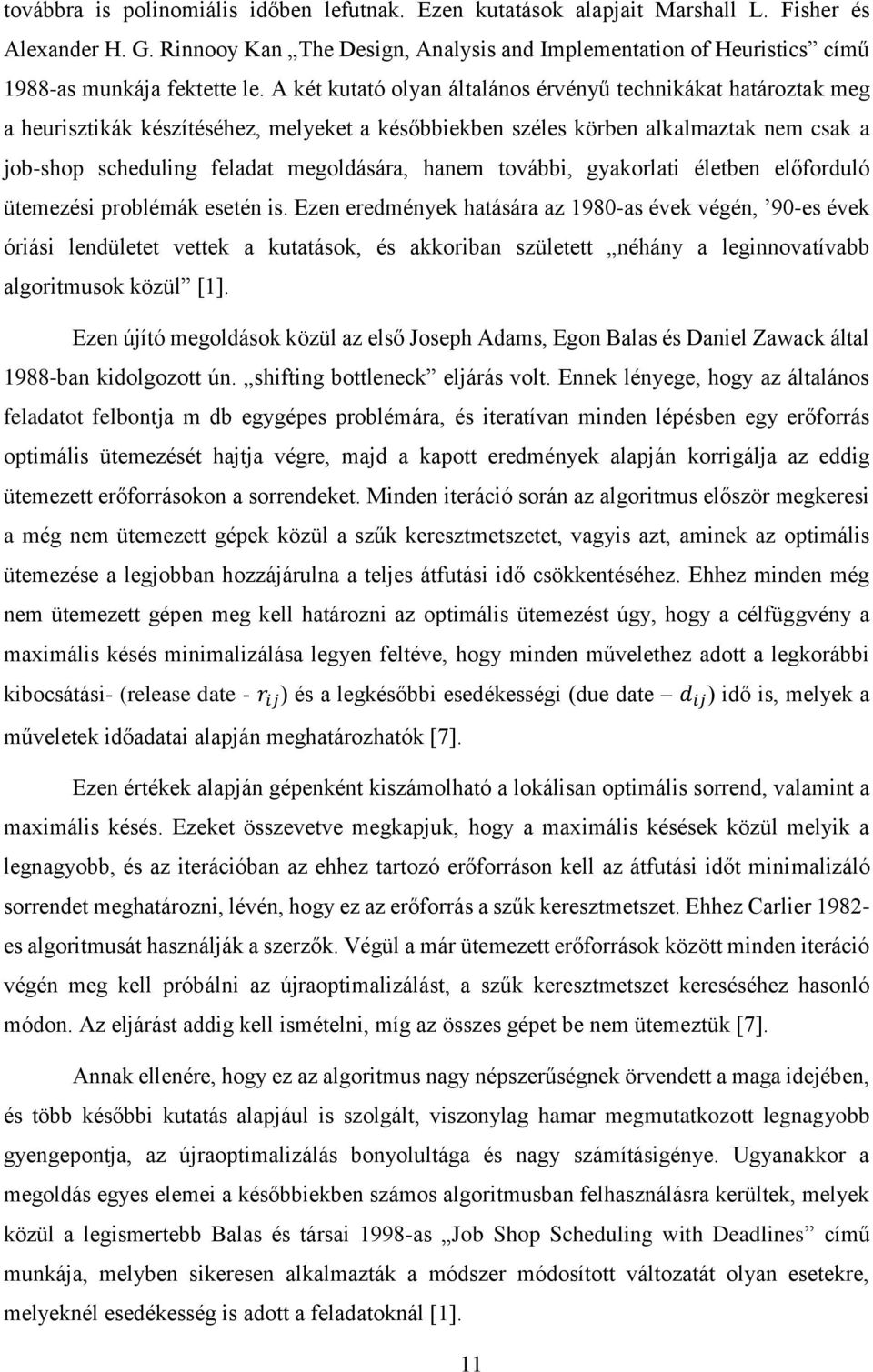 A két kutató olyan általános érvényű technikákat határoztak meg a heurisztikák készítéséhez, melyeket a későbbiekben széles körben alkalmaztak nem csak a job-shop scheduling feladat megoldására,