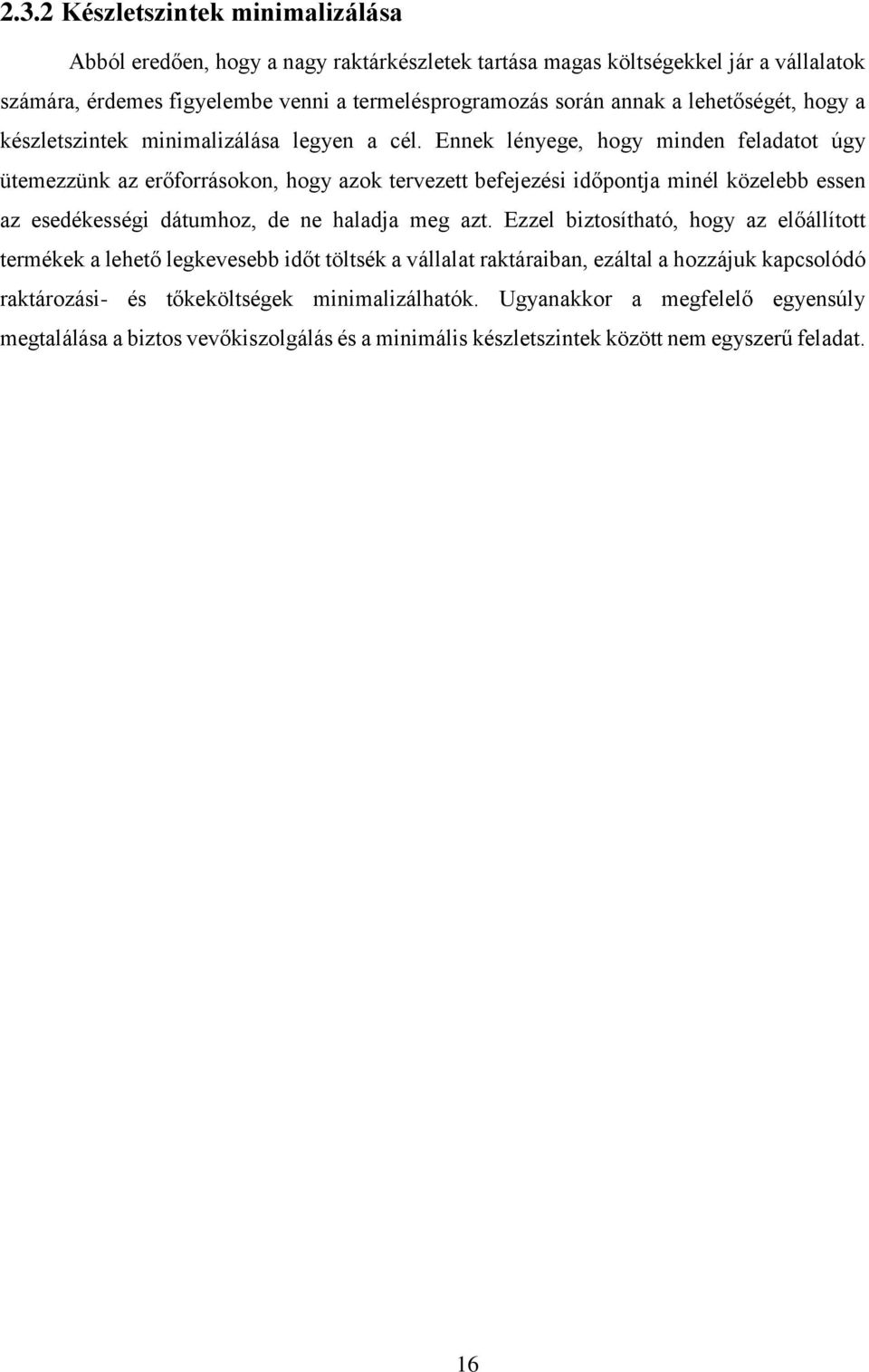 Ennek lényege, hogy minden feladatot úgy ütemezzünk az erőforrásokon, hogy azok tervezett befejezési időpontja minél közelebb essen az esedékességi dátumhoz, de ne haladja meg azt.