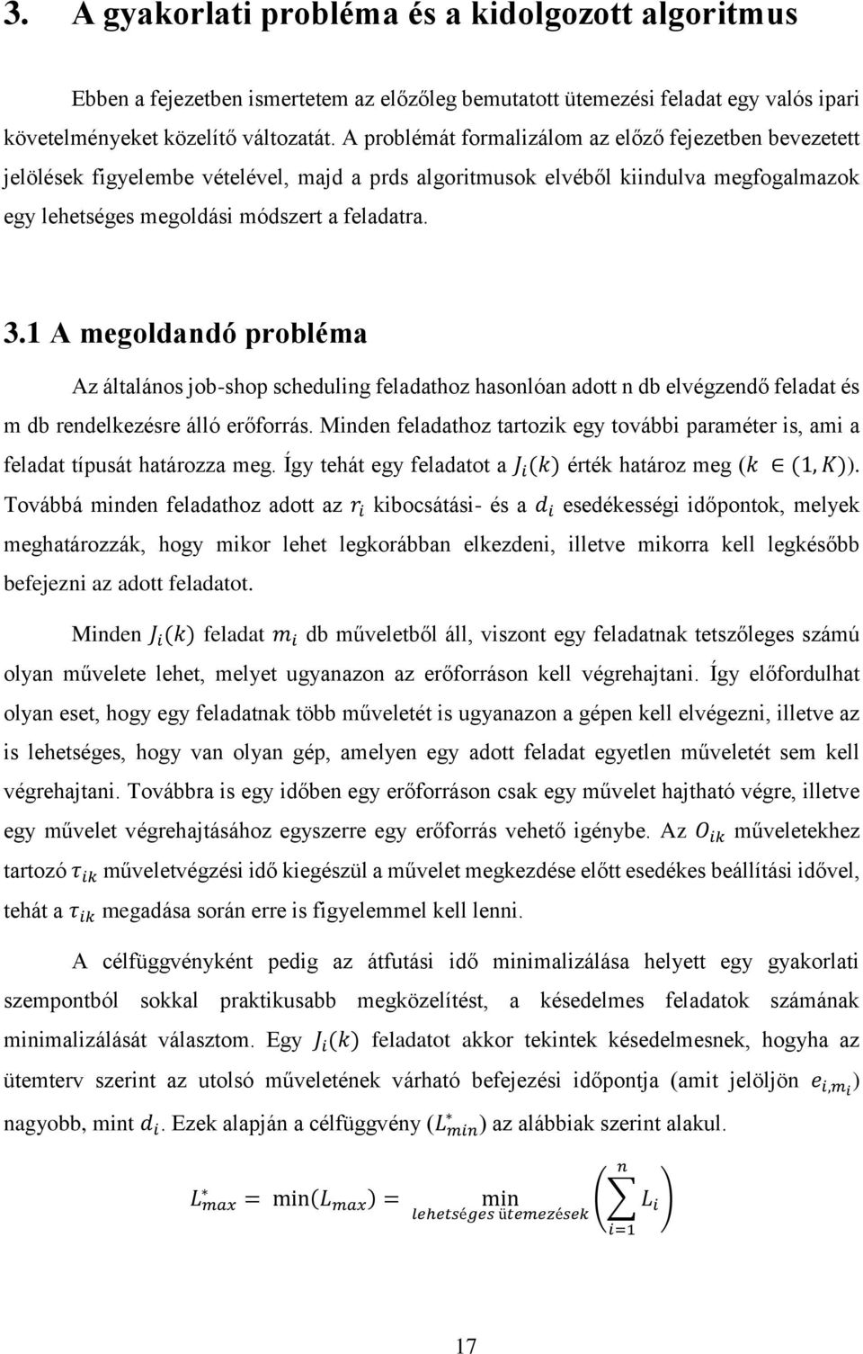 1 A megoldandó probléma Az általános job-shop scheduling feladathoz hasonlóan adott n db elvégzendő feladat és m db rendelkezésre álló erőforrás.