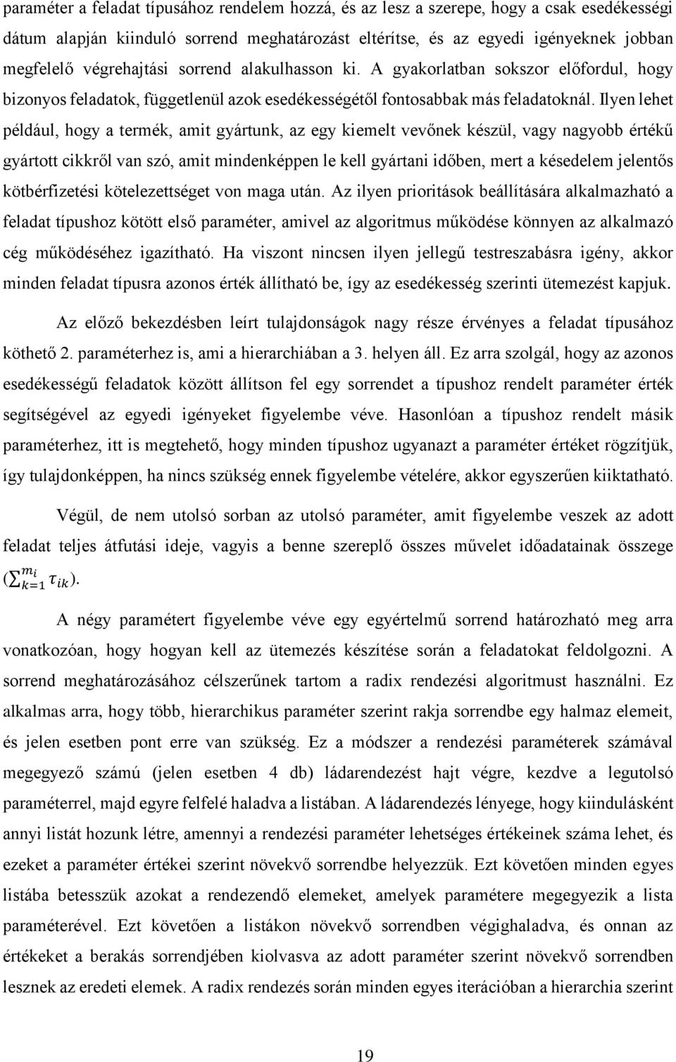 Ilyen lehet például, hogy a termék, amit gyártunk, az egy kiemelt vevőnek készül, vagy nagyobb értékű gyártott cikkről van szó, amit mindenképpen le kell gyártani időben, mert a késedelem jelentős