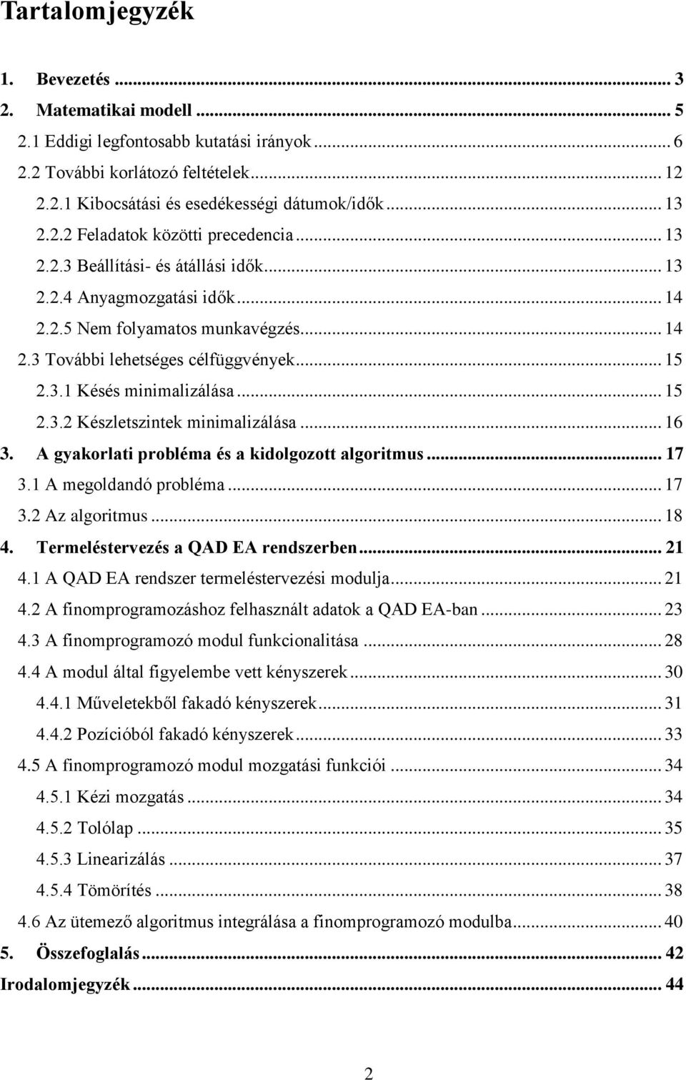 .. 15 2.3.2 Készletszintek minimalizálása... 16 3. A gyakorlati probléma és a kidolgozott algoritmus... 17 3.1 A megoldandó probléma... 17 3.2 Az algoritmus... 18 4.