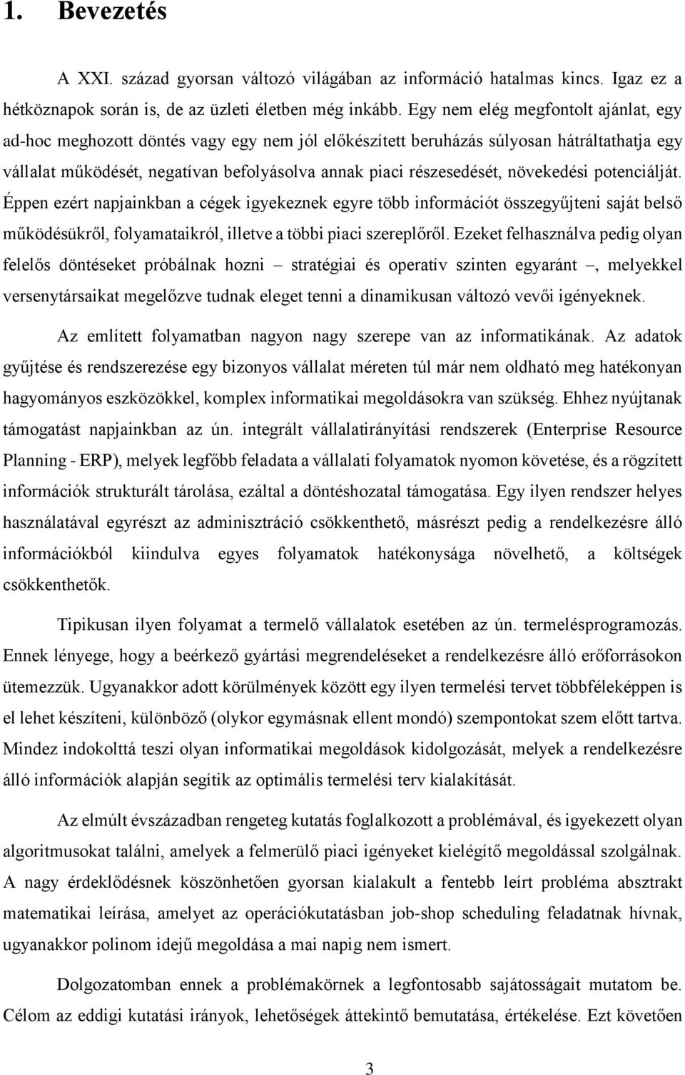 növekedési potenciálját. Éppen ezért napjainkban a cégek igyekeznek egyre több információt összegyűjteni saját belső működésükről, folyamataikról, illetve a többi piaci szereplőről.