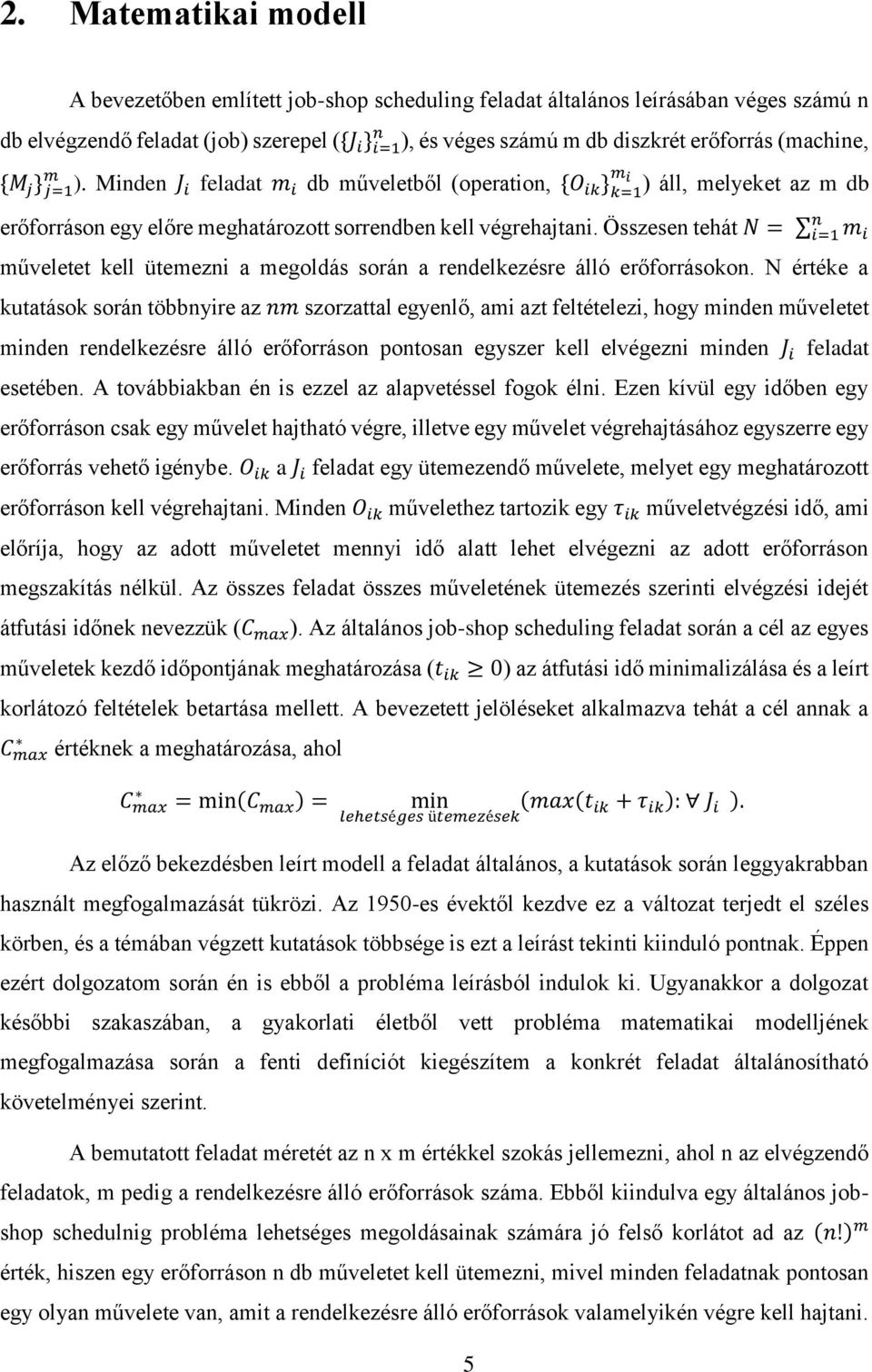 Összesen tehát N = 5 m i n i=1 m i műveletet kell ütemezni a megoldás során a rendelkezésre álló erőforrásokon.
