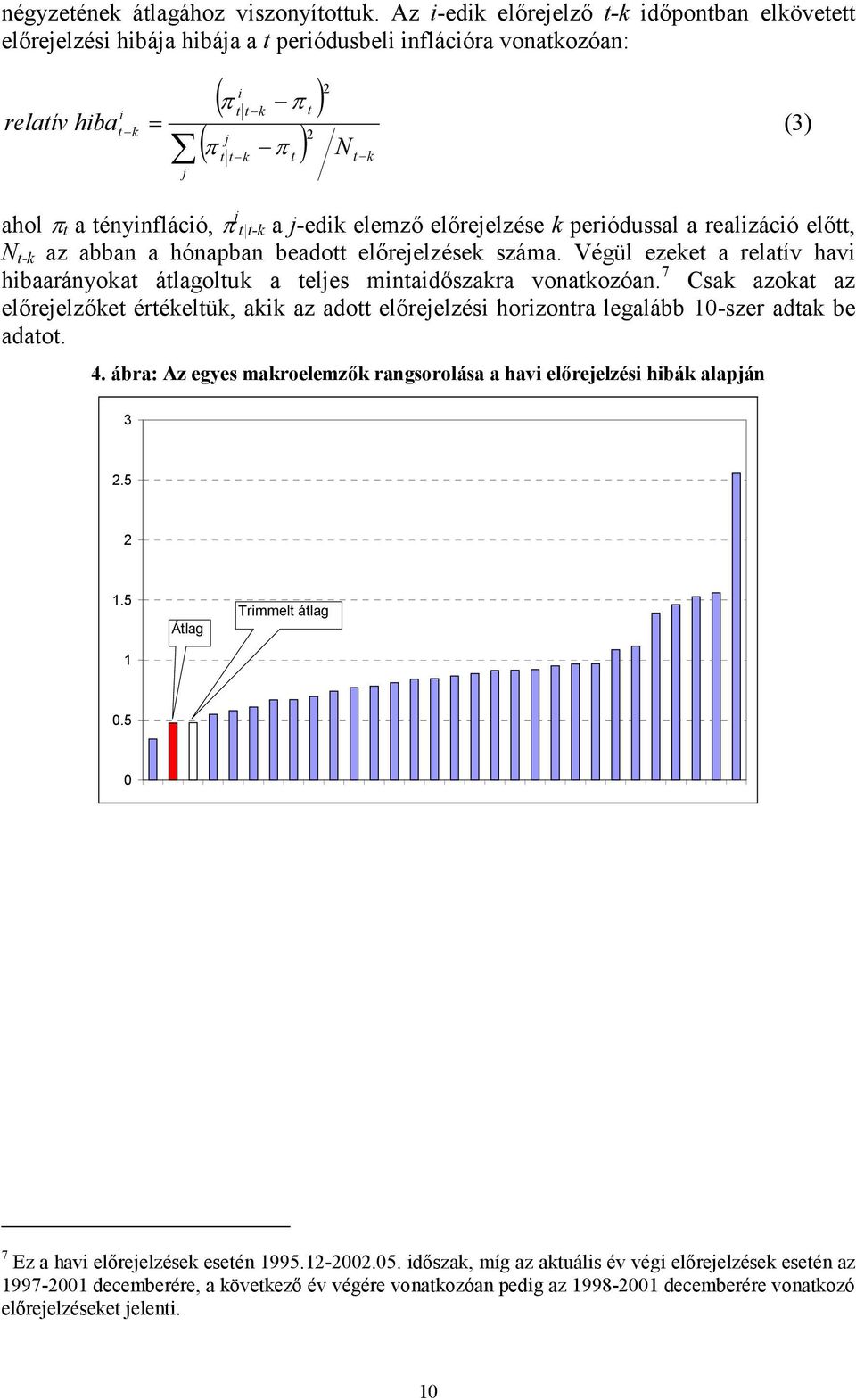 periódussal a realizáció elő, N -k az abban a hónapban beado előrejelzések száma. Végül ezeke a relaív havi hibaarányoka álagoluk a eljes minaidőszakra vonakozóan.