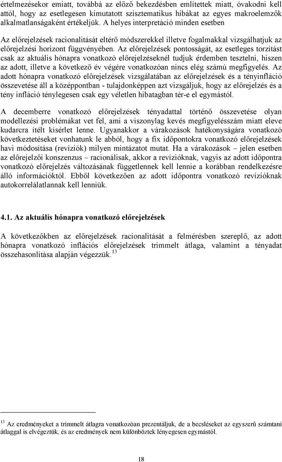 Az előrejelzések ponosságá, az eseleges orzíás csak az akuális hónapra vonakozó előrejelzéseknél udjuk érdemben eszelni, hiszen az ado, illeve a kövekező év végére vonakozóan nincs elég számú