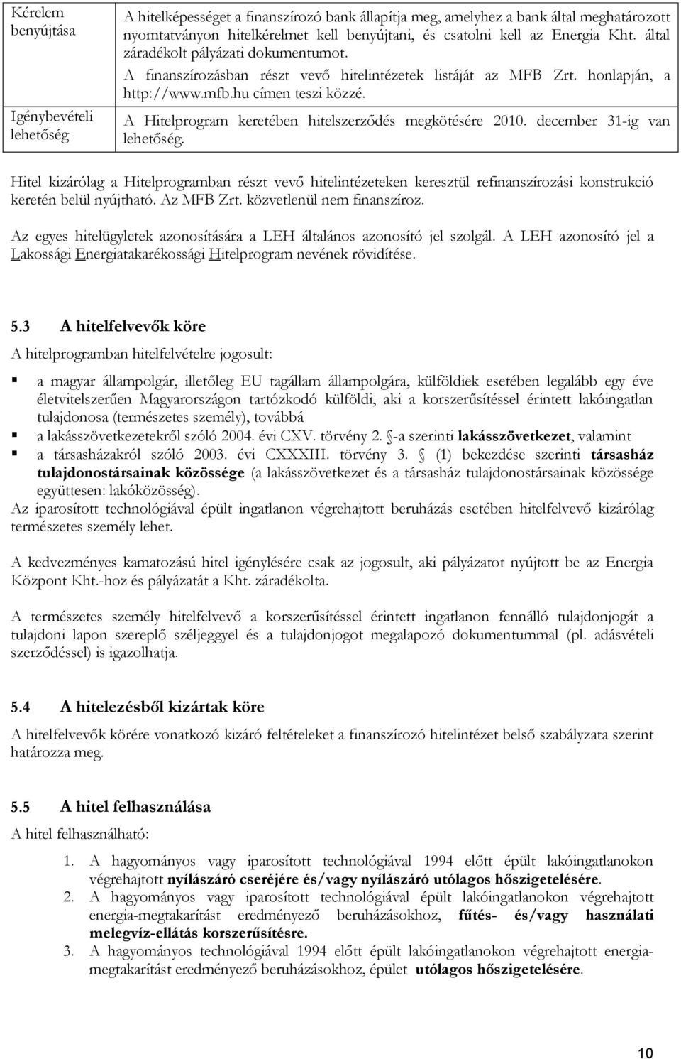 A Hitelprogram keretében hitelszerződés megkötésére 2010. december 31-ig van lehetőség.