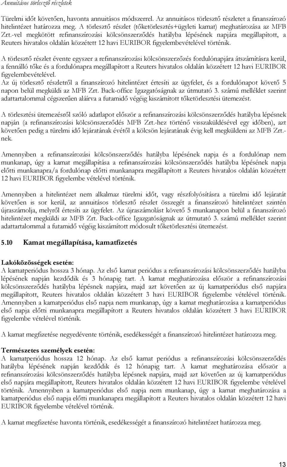 -vel megkötött refinanszírozási kölcsönszerződés hatályba lépésének napjára megállapított, a Reuters hivatalos oldalán közzétett 12 havi EURIBOR figyelembevételével történik.
