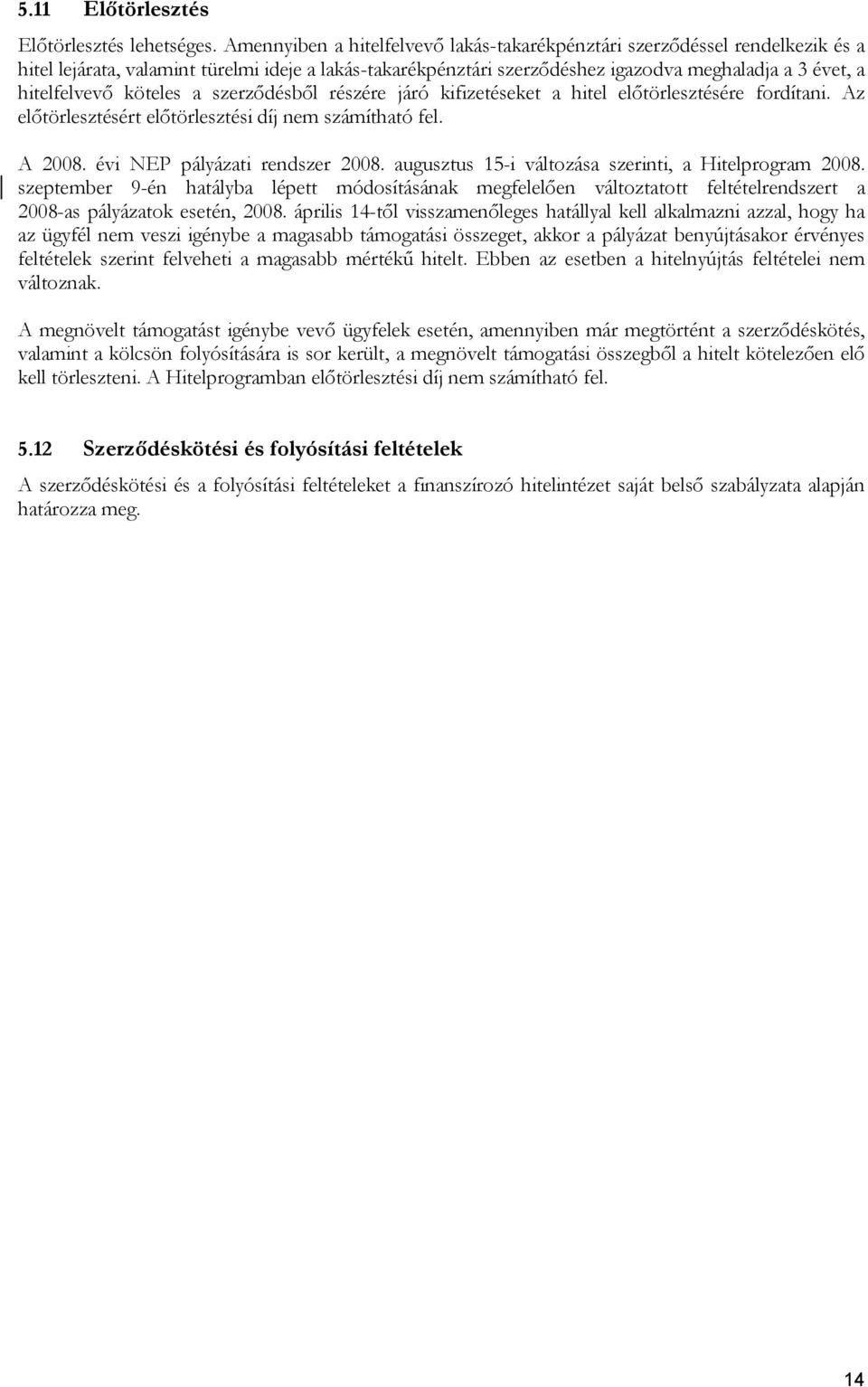 köteles a szerződésből részére járó kifizetéseket a hitel előtörlesztésére fordítani. Az előtörlesztésért előtörlesztési díj nem számítható fel. A 2008. évi NEP pályázati rendszer 2008.